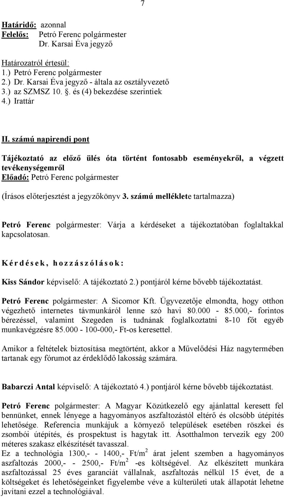 számú melléklete tartalmazza) Petró Ferenc polgármester: Várja a kérdéseket a tájékoztatóban foglaltakkal kapcsolatosan. Kérdések, hozzászólások: Kiss Sándor képviselő: A tájékoztató 2.