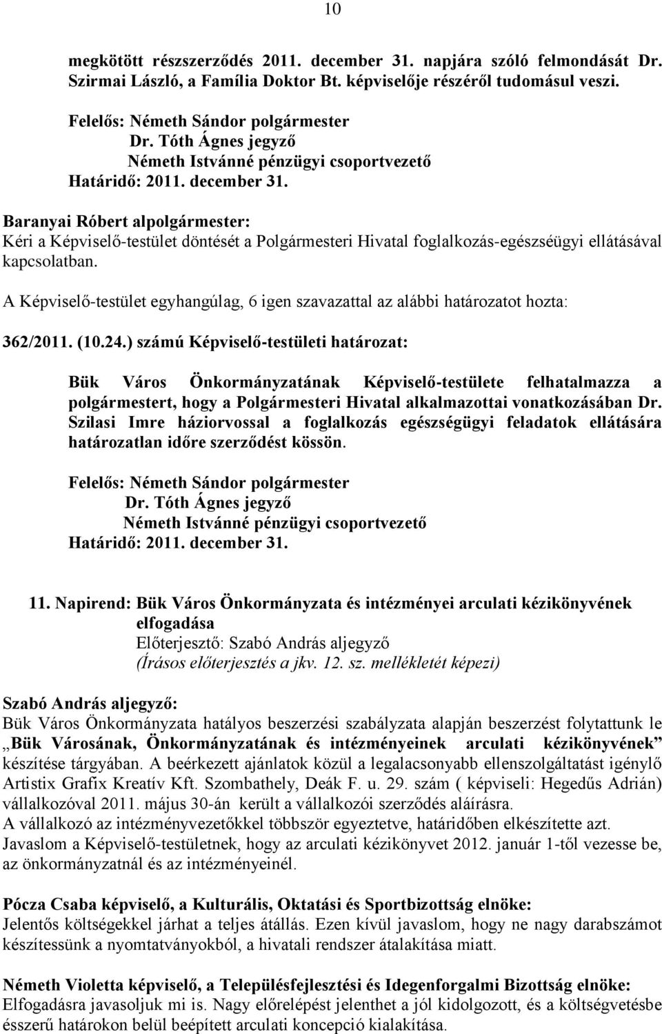 ) számú Képviselő-testületi határozat: Bük Város Önkormányzatának Képviselő-testülete felhatalmazza a polgármestert, hogy a Polgármesteri Hivatal alkalmazottai vonatkozásában Dr.