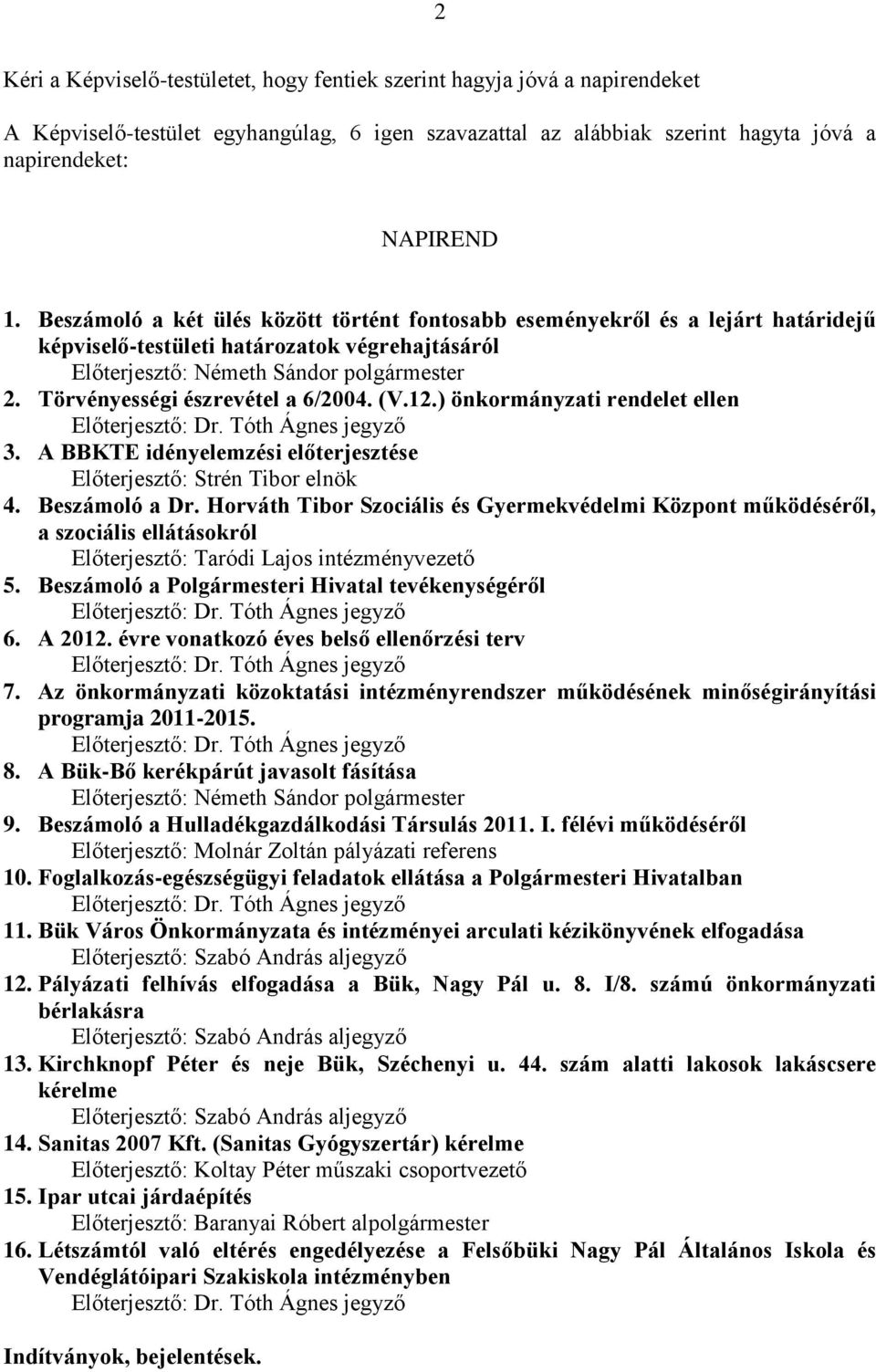 Törvényességi észrevétel a 6/2004. (V.12.) önkormányzati rendelet ellen 3. A BBKTE idényelemzési előterjesztése Előterjesztő: Strén Tibor elnök 4. Beszámoló a Dr.