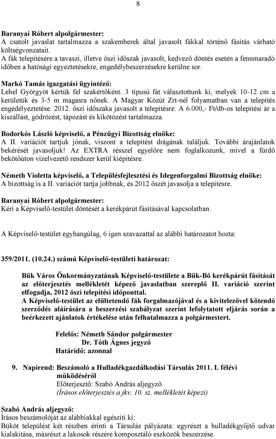 Markó Tamás igazgatási ügyintéző: Lehel Györgyöt kértük fel szakértőként. 3 típusú fát választottunk ki, melyek 10-12 cm a kerületük és 3-5 m magasra nőnek.