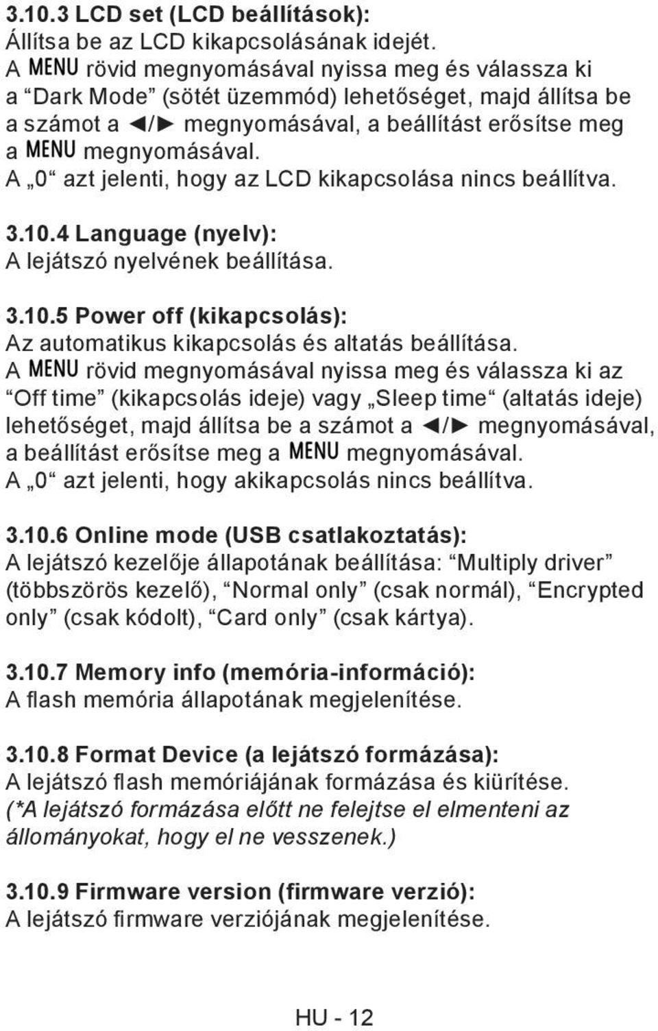 A 0 azt jelenti, hogy az LCD kikapcsolása nincs beállítva. 3.10.4 Language (nyelv): A lejátszó nyelvének beállítása. 3.10.5 Power off (kikapcsolás): Az automatikus kikapcsolás és altatás beállítása.