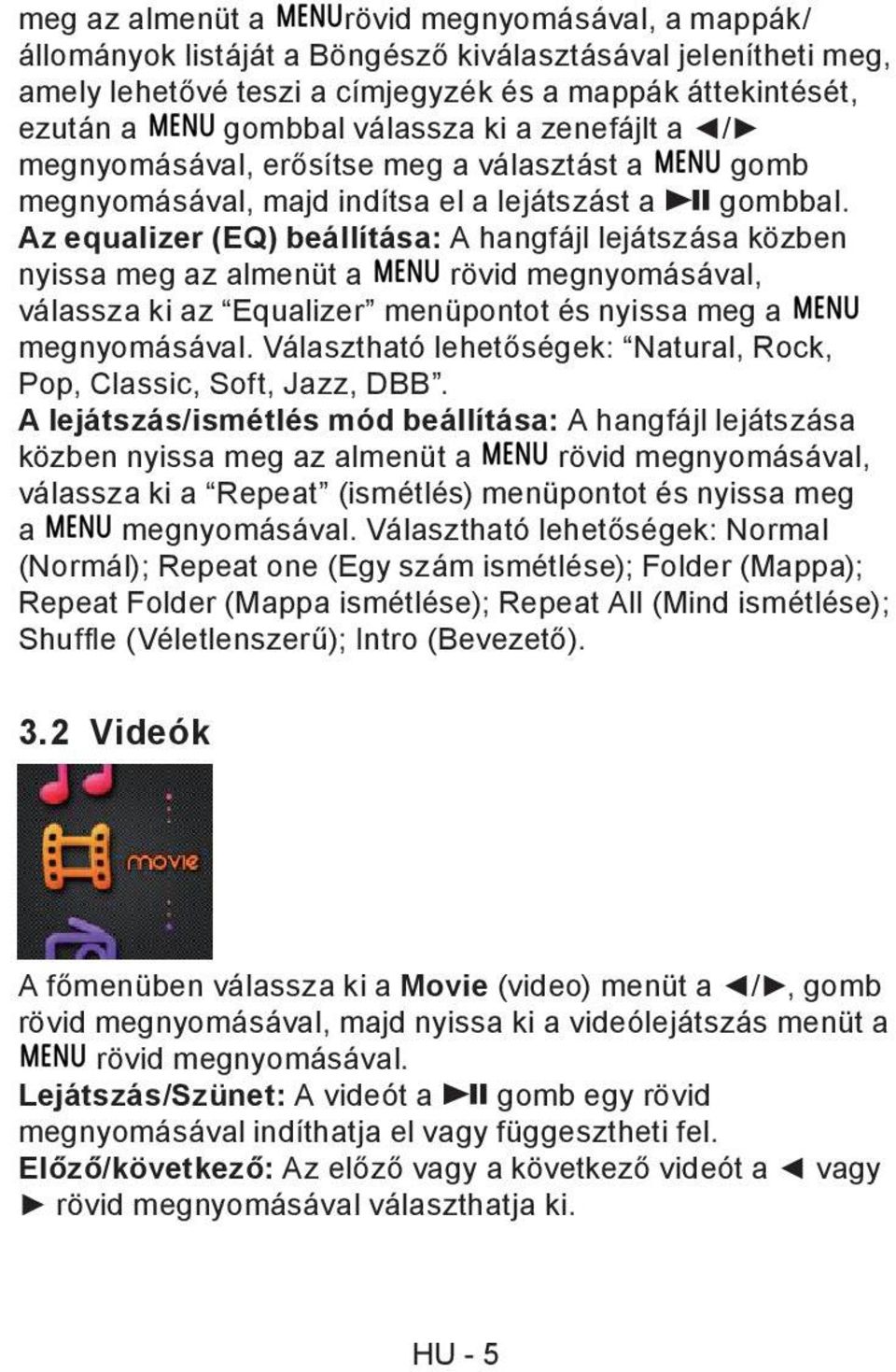Az equalizer (EQ) beállítása: A hangfájl lejátszása közben nyissa meg az almenüt a rövid megnyomásával, válassza ki az Equalizer menüpontot és nyissa meg a megnyomásával.