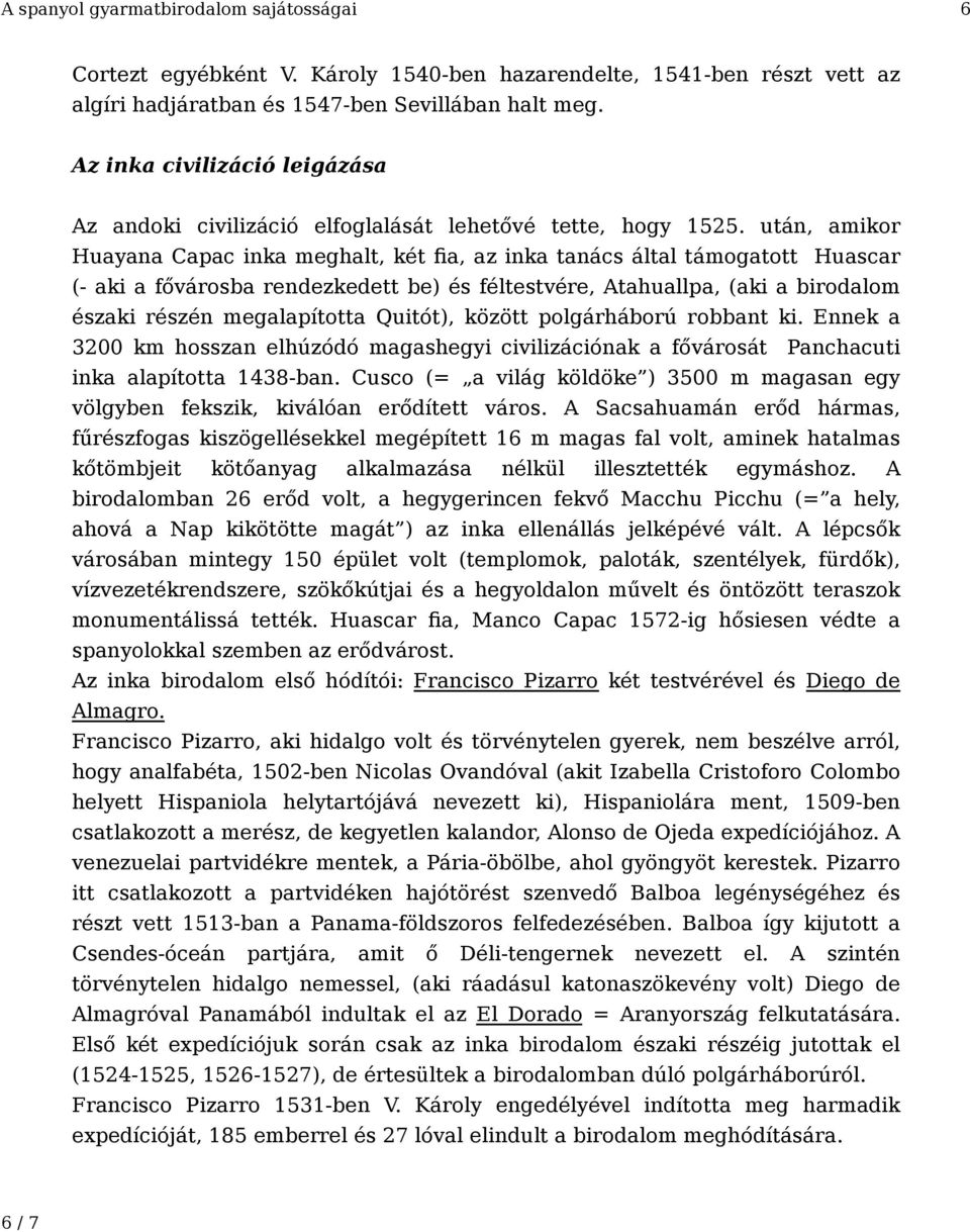 után, amikor Huayana Capac inka meghalt, két fia, az inka tanács által támogatott Huascar (- aki a fővárosba rendezkedett be) és féltestvére, Atahuallpa, (aki a birodalom északi részén megalapította