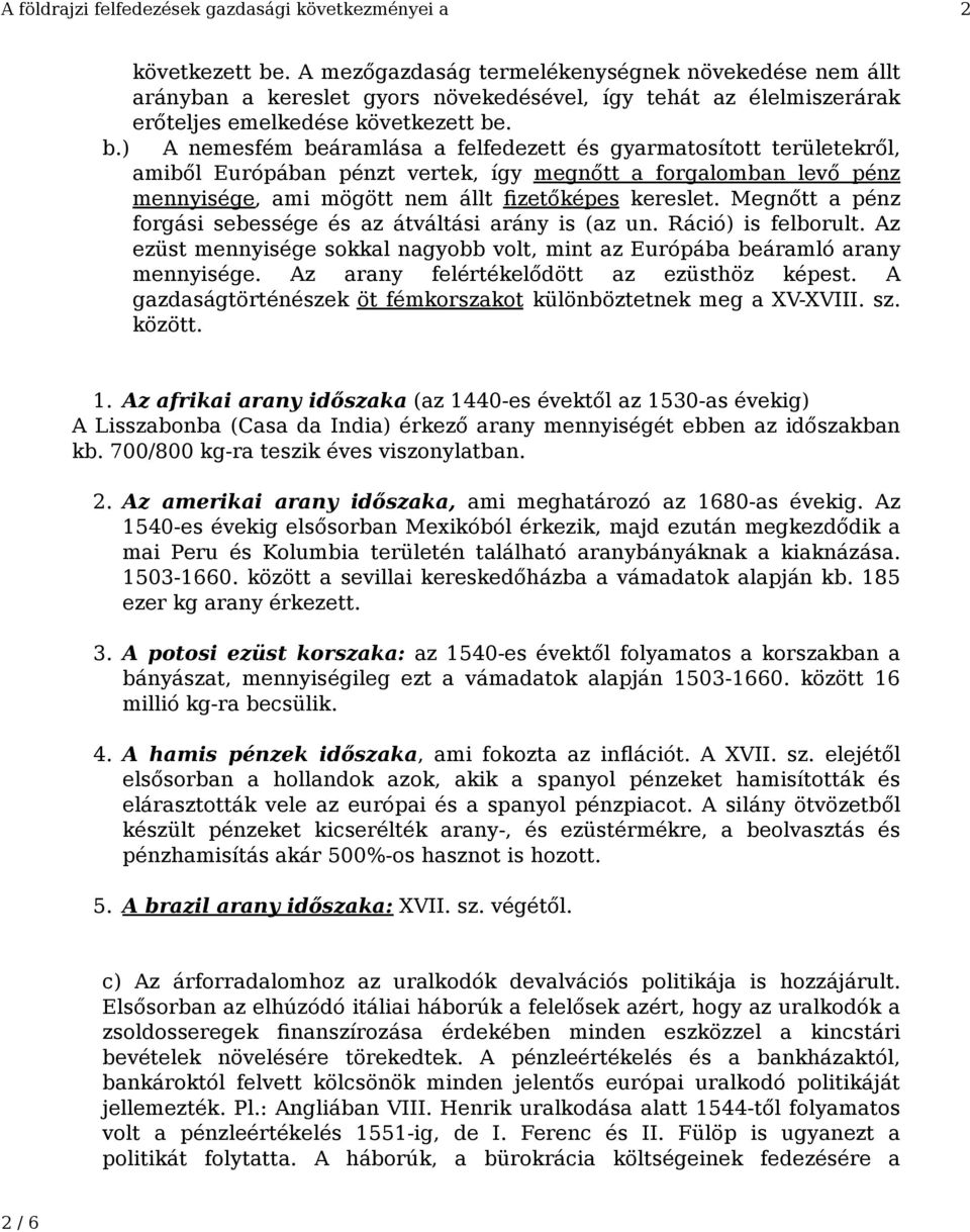 . b.) A nemesfém beáramlása a felfedezett és gyarmatosított területekről, amiből Európában pénzt vertek, így megnőtt a forgalomban levő pénz mennyisége, ami mögött nem állt fizetőképes kereslet.