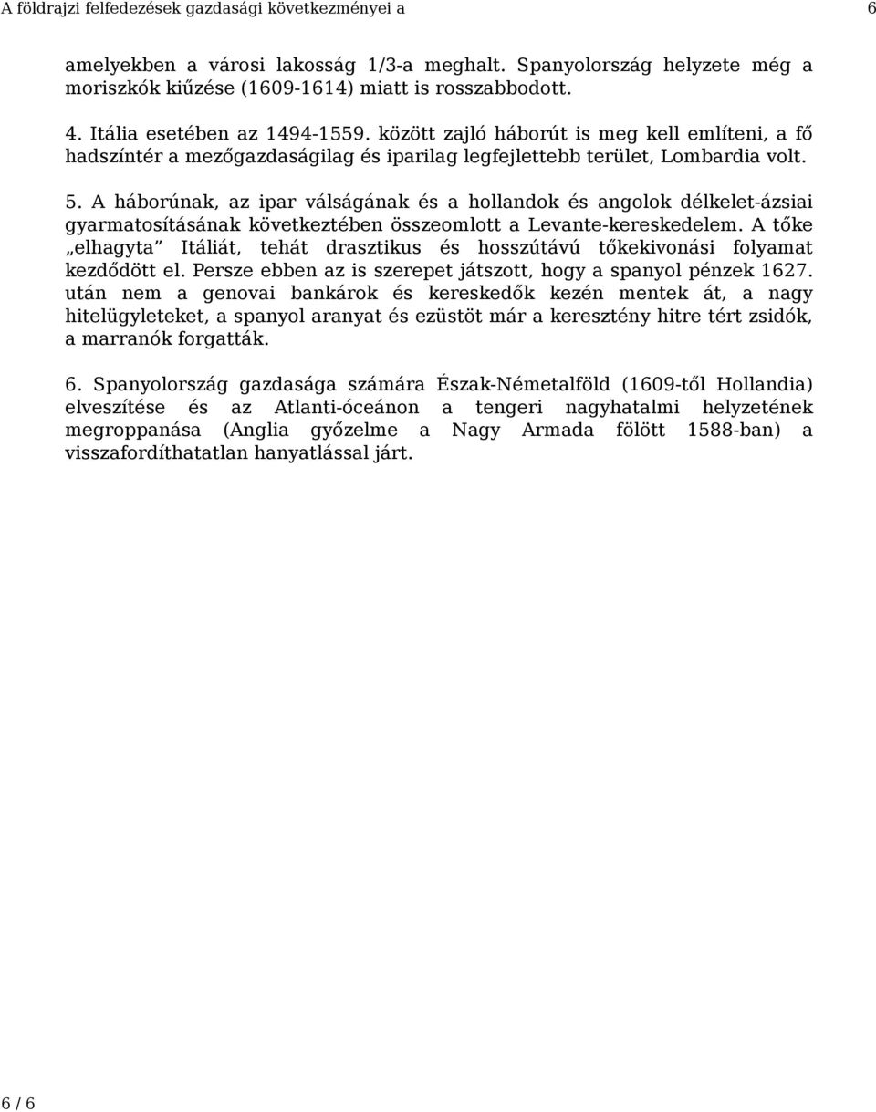 A háborúnak, az ipar válságának és a hollandok és angolok délkelet-ázsiai gyarmatosításának következtében összeomlott a Levante-kereskedelem.