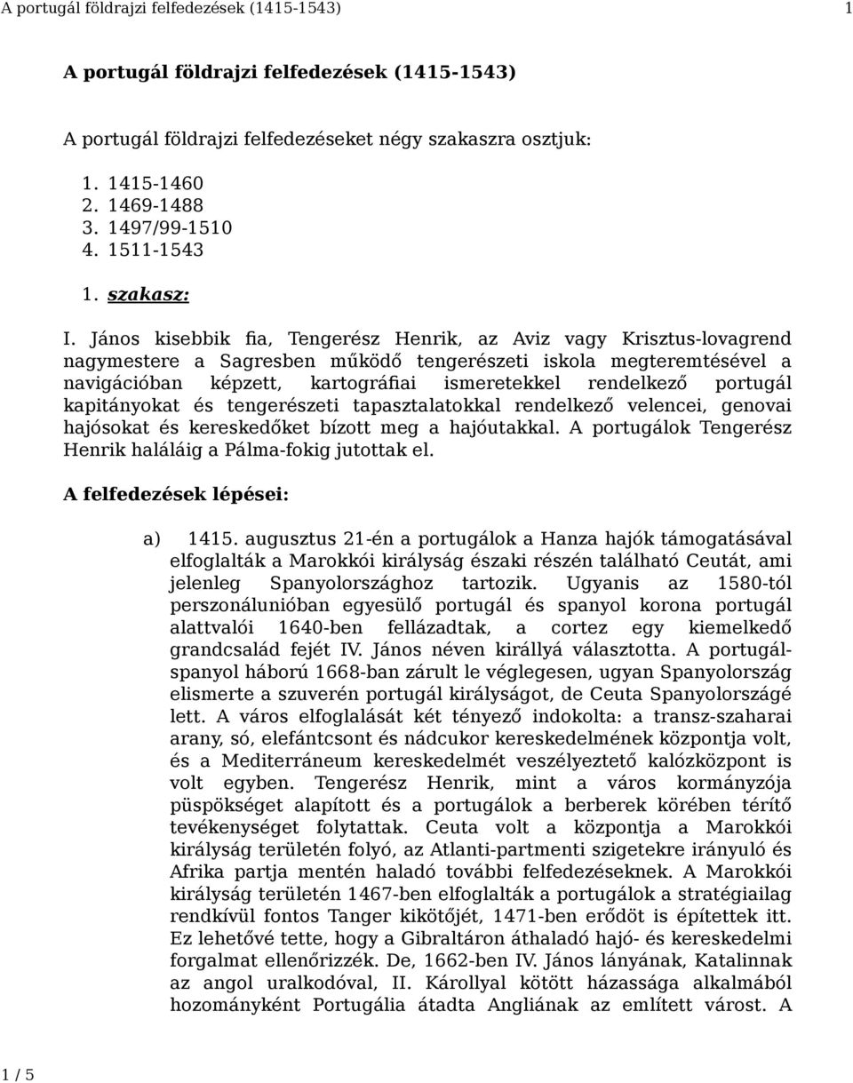 portugál kapitányokat és tengerészeti tapasztalatokkal rendelkező velencei, genovai hajósokat és kereskedőket bízott meg a hajóutakkal.