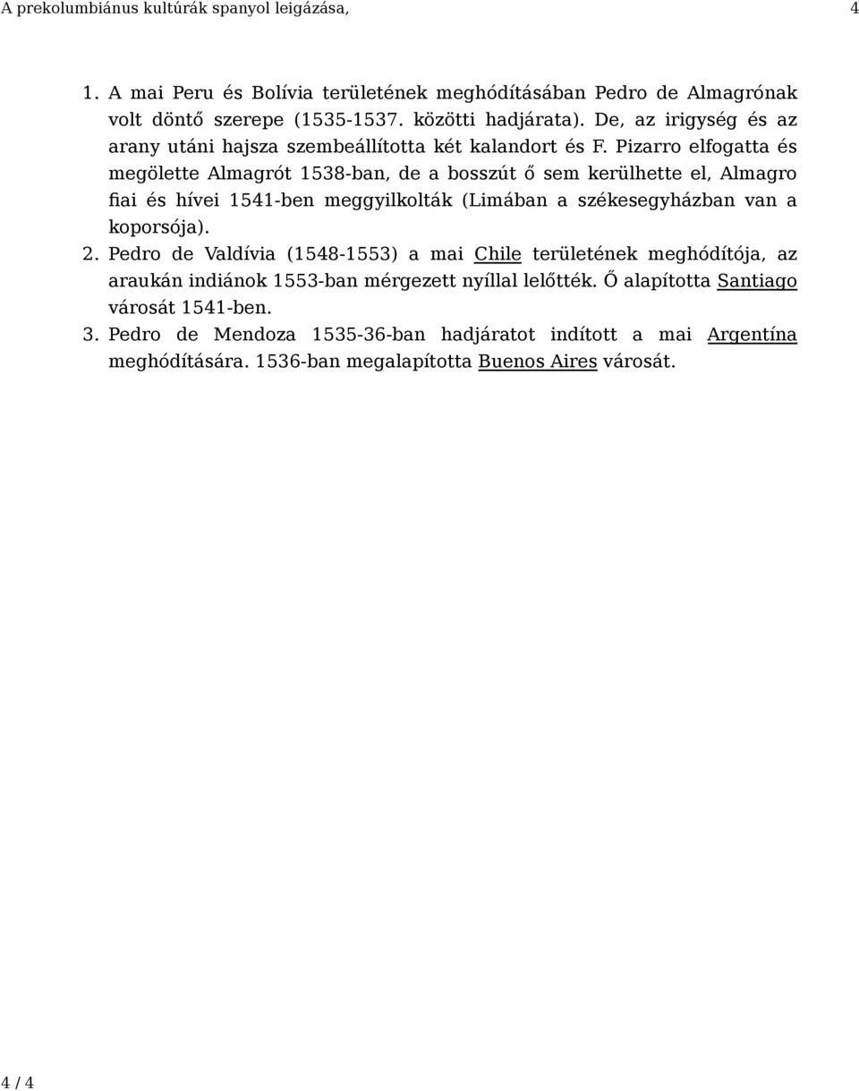 Pizarro elfogatta és megölette Almagrót 1538-ban, de a bosszút ő sem kerülhette el, Almagro fiai és hívei 1541-ben meggyilkolták (Limában a székesegyházban van a koporsója).