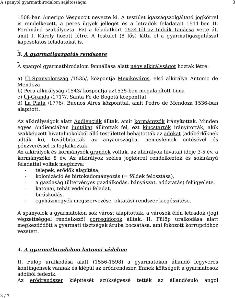 A gyarmatigazgatás rendszere A spanyol gyarmatbirodalom fennállása alatt négy alkirályságot hoztak létre: a) Új-Spanyolország /1535/, központja Mexikóváros, első alkirálya Antonio de Mendoza b) Peru