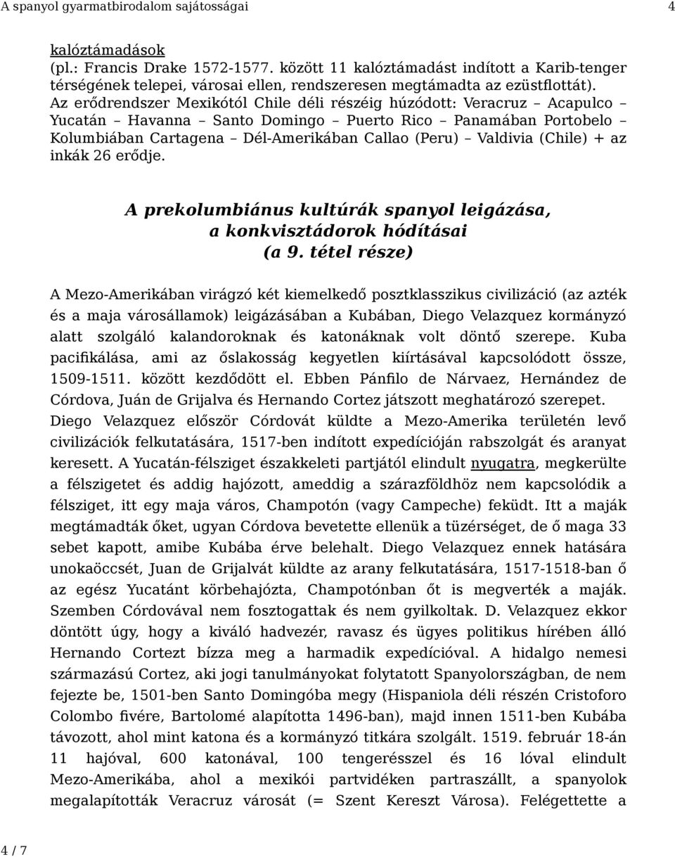 Az erődrendszer Mexikótól Chile déli részéig húzódott: Veracruz Acapulco Yucatán Havanna Santo Domingo Puerto Rico Panamában Portobelo Kolumbiában Cartagena Dél-Amerikában Callao (Peru) Valdivia