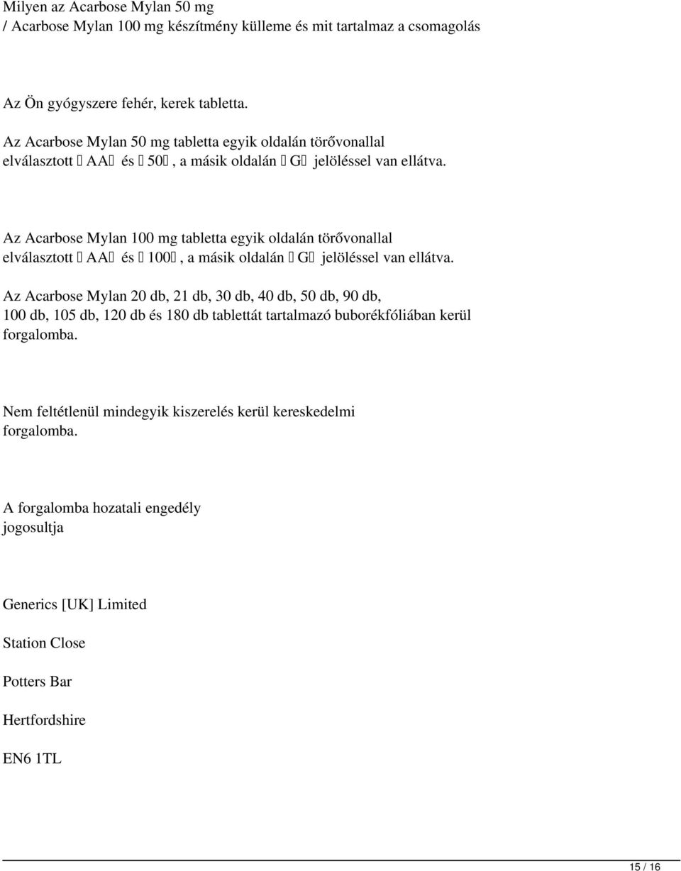 Az Acarbose Mylan 100 mg tabletta egyik oldalán törővonallal elválasztott AA és 100, a másik oldalán G jelöléssel van ellátva.