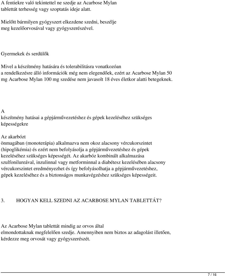 Gyermekek és serdülők Mivel a készítmény hatására és tolerabilitásra vonatkozóan a rendelkezésre álló információk még nem elegendőek, ezért az Acarbose Mylan 50 mg Acarbose Mylan 100 mg szedése nem