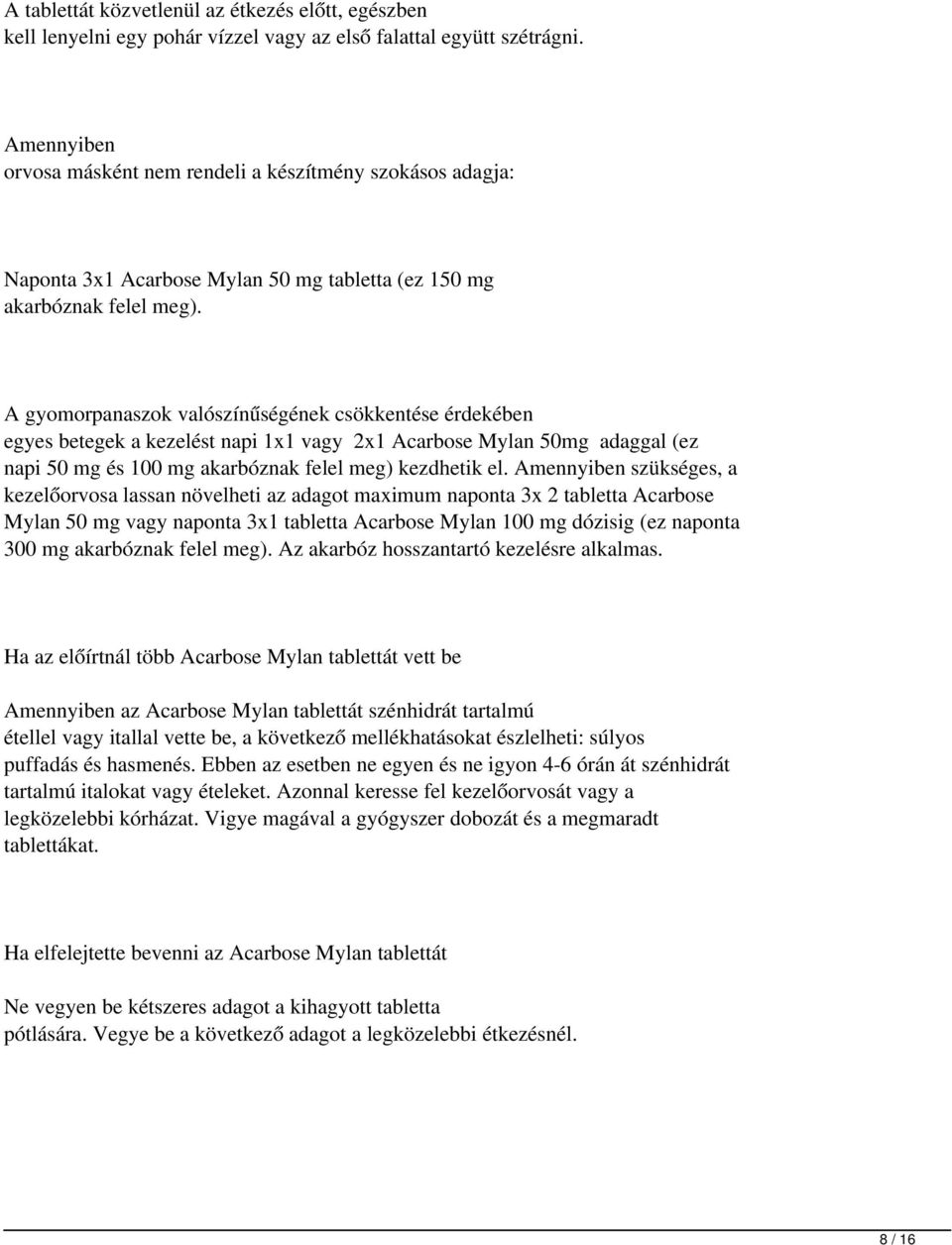A gyomorpanaszok valószínűségének csökkentése érdekében egyes betegek a kezelést napi 1x1 vagy 2x1 Acarbose Mylan 50mg adaggal (ez napi 50 mg és 100 mg akarbóznak felel meg) kezdhetik el.
