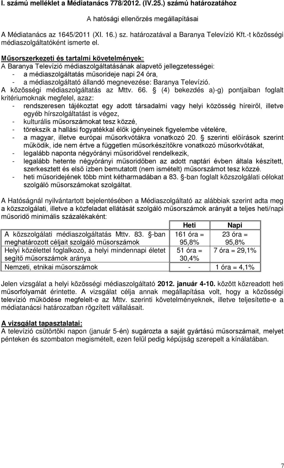 Műsorszerkezeti és tartalmi követelmények: A Baranya Televízió médiaszolgáltatásának alapvető jellegzetességei: - a médiaszolgáltatás műsorideje napi 24 óra, - a médiaszolgáltató állandó megnevezése: