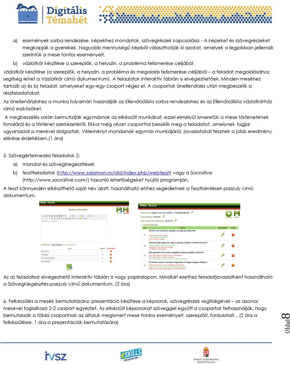 b) vázlatkör készítése a szereplők, a helyszín, a probléma felismerése céljából vázlatkör készítése (a szereplők, a helyszín, a probléma és megoldás felismerése céljából a feladat megoldásához