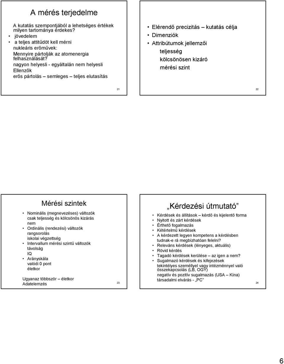 21 22 Mérési szintek Nominális (megnevezéses) változók csak teljesség és kölcsönös kizárás nem Ordinális (rendezési) változók rangsorolás iskolai végzettség Intervallum mérési szintő változók