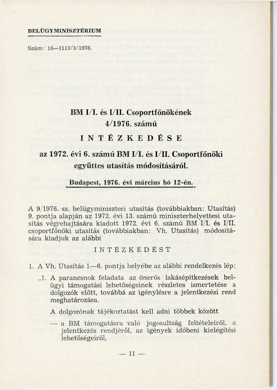szám ú m iniszterhelyettesi u tasítás végrehajtására kiadott 1972. évi 6. számú BM l/l. és I/II. csoportfőnöki utasítás (továbbiakban: Vh. U tasítás) m ódosítására kiadjuk az alábbi INTÉZKEDÉST 1.