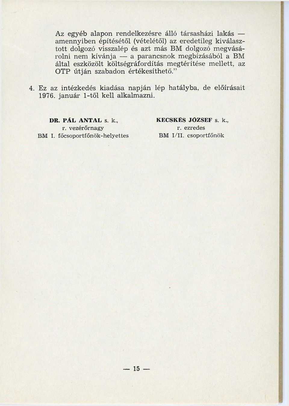 ellett, az OTP ú tjá n szabadon értékesíthető. 4. Ez az intézkedés kiadása napján lép hatályba, de előírásait 1976.