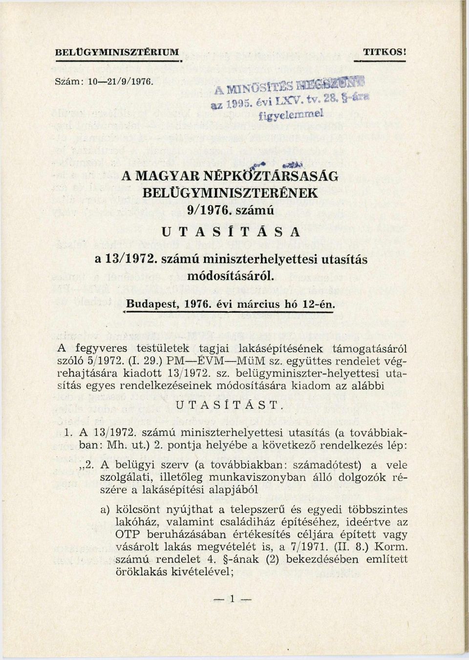 ló 5/1972. (I. 29.) PM ÉVM MüM sz. együttes rendelet végreh ajtására k iadott 13/1972. sz. belügym iniszter-helyettesi utasítás egyes rendelkezéseinek m ódosítására kiadom az alábbi UTASÍTÁST. 1. A 13/1972.