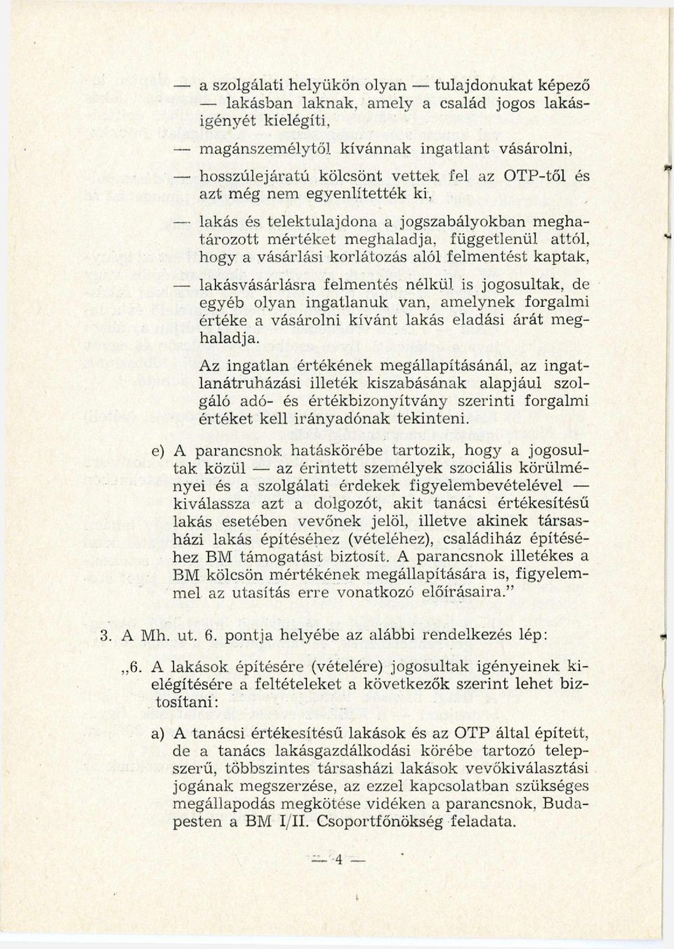 lakásvásárlásra felm entés nélkül is jogosultak, de egyéb olyan ingatlanuk van, am elynek forgalmi értéke a vásárolni kívánt lakás eladási árát m eghaladja.