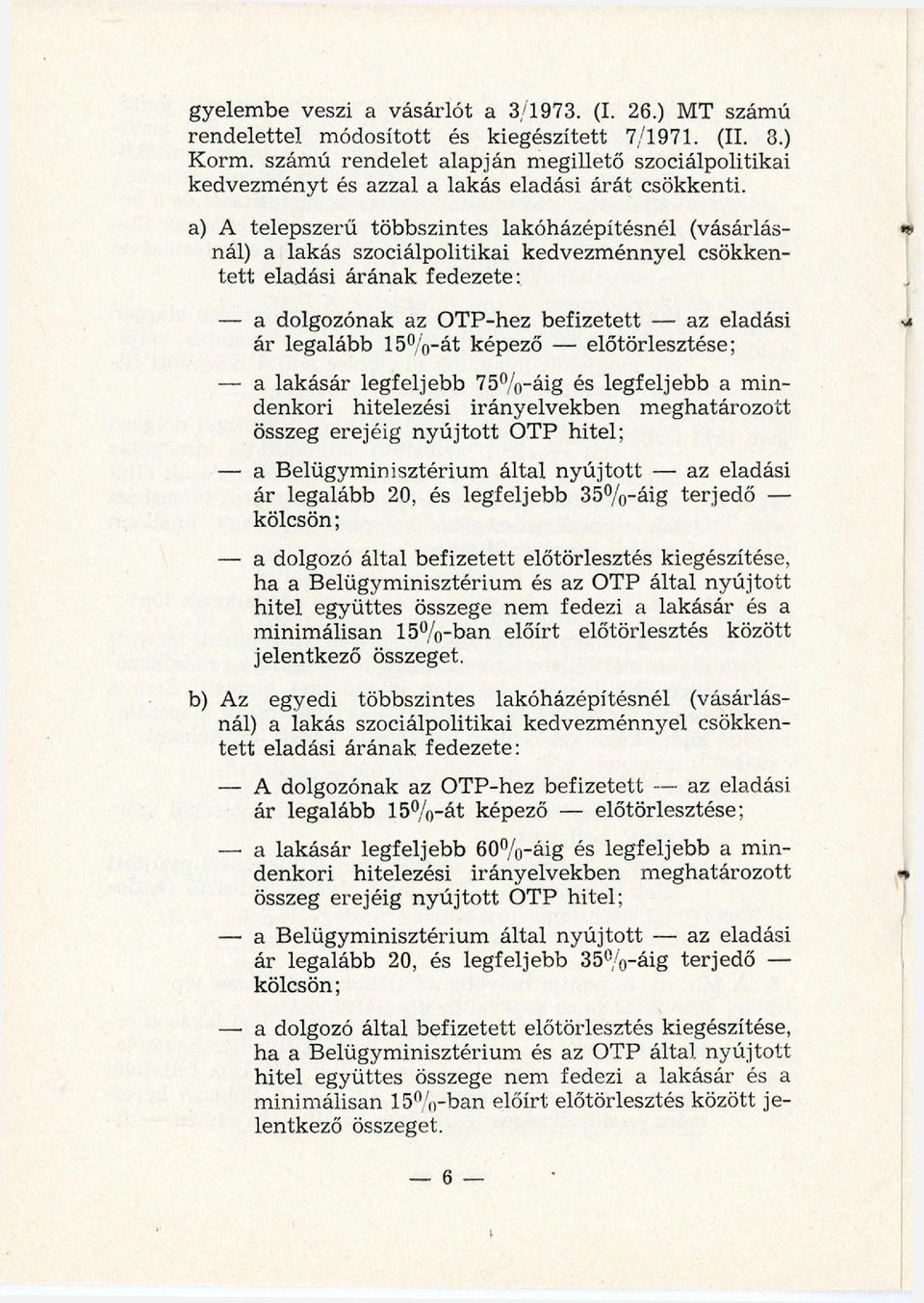 a) A telepszerű többszintes lakóházépítésnél (vásárlásnál) a lakás szociálpolitikai kedvezm énnyel csökkente tt eladási árának fedezete: a dolgozónak az OTP-hez befizetett az eladási ár legalább 15%