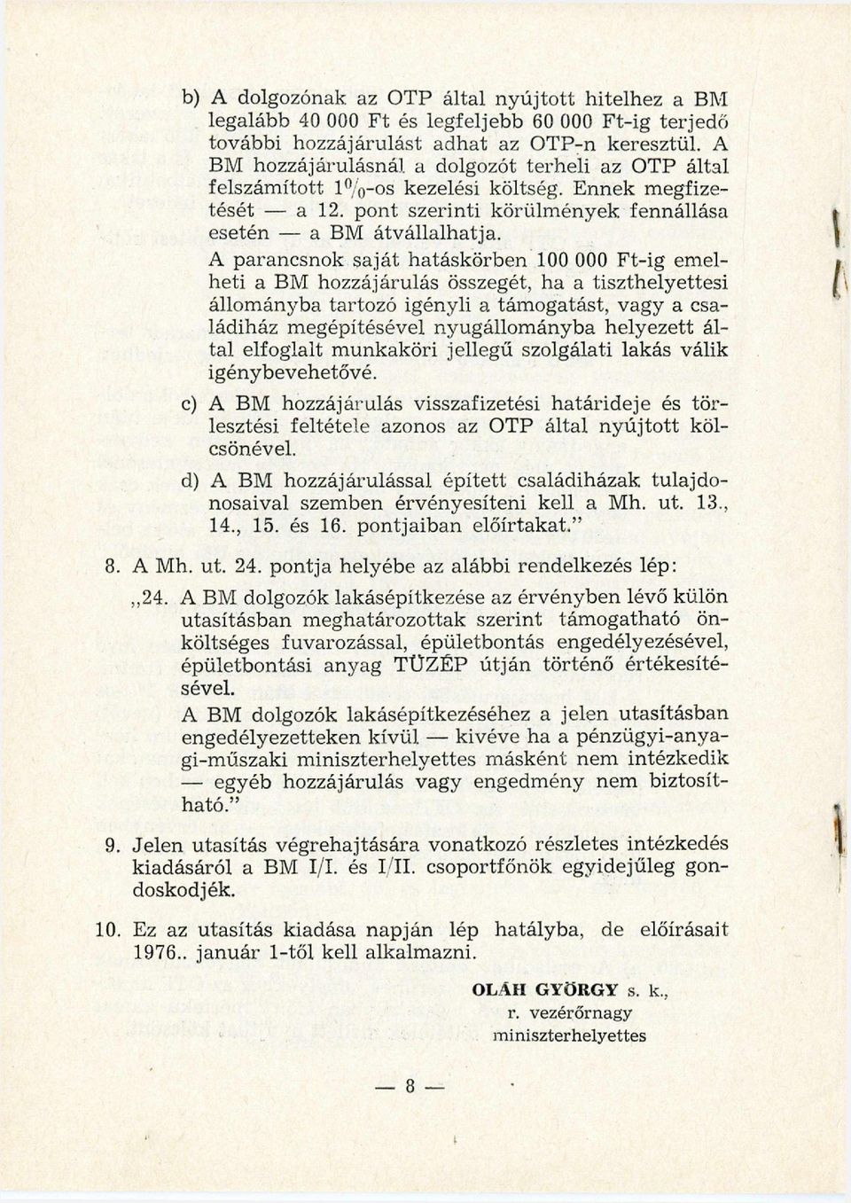 A parancsnok saját hatáskörben 100 000 F t-ig em elheti a BM hozzájárulás összegét, ha a tiszthelyettesi állom ányba tartozó igényli a tám ogatást, vagy a családiház m egépítésével nyugállom ányba