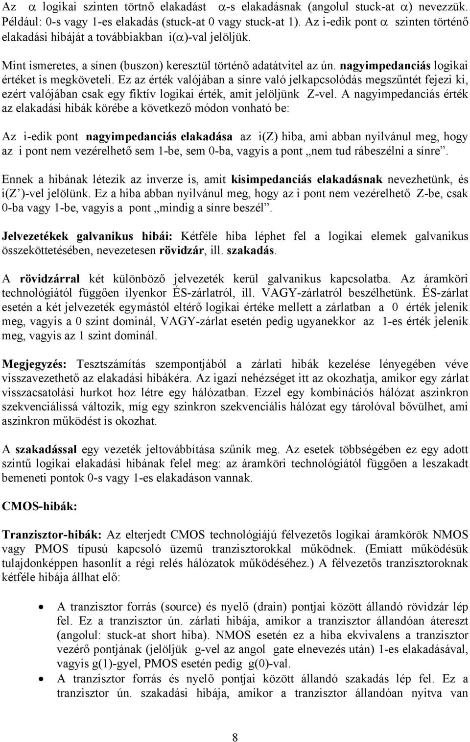 nagyimpedanciás logikai értéket is megköveteli. Ez az érték valójában a sínre való jelkapcsolódás megszűntét fejezi ki, ezért valójában csak egy fiktív logikai érték, amit jelöljünk Z-vel.