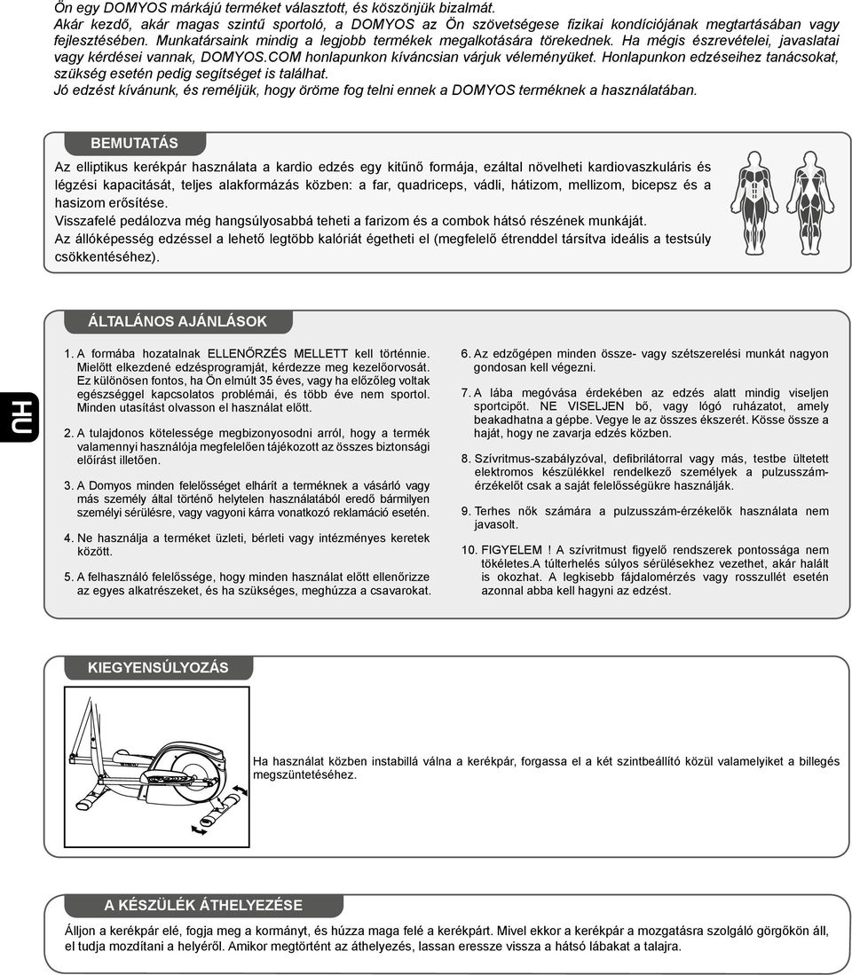 Honlapunkon edzéseihez tanácsokat, szükség esetén pedig segítséget is találhat. Jó edzést kívánunk, és reméljük, hogy öröme fog telni ennek a DOMYOS terméknek a használatában.