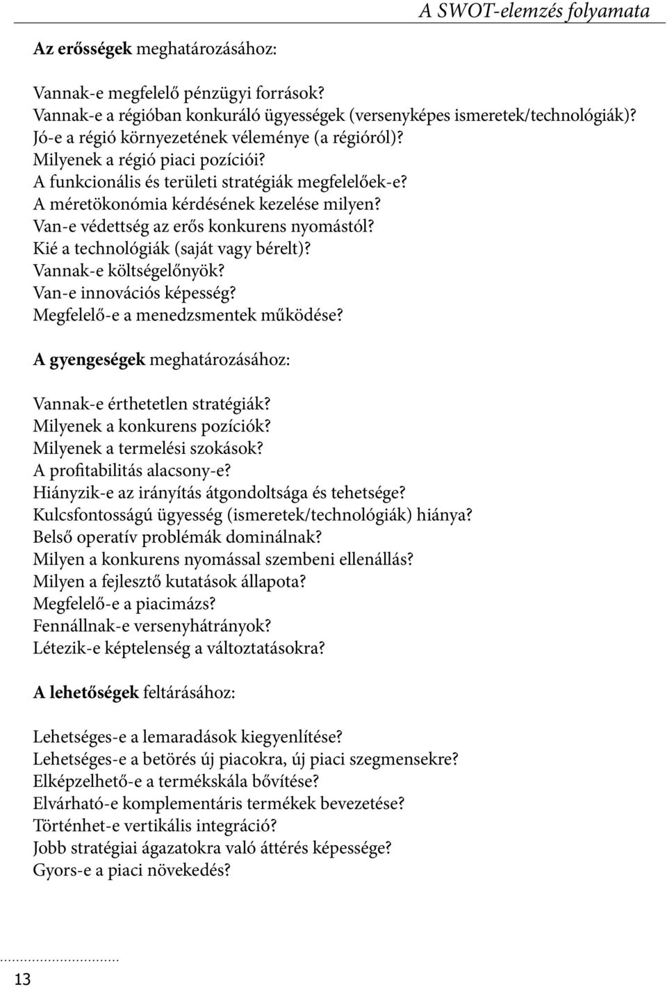 Van-e védettség az erős konkurens nyomástól? Kié a technológiák (saját vagy bérelt)? Vannak-e költségelőnyök? Van-e innovációs képesség? Megfelelő-e a menedzsmentek működése?
