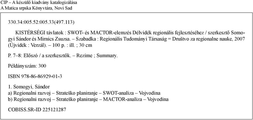 Szabadka : Regionális Tudományi Társaság = Društvo za regionalne nauke, 2007 (Újvidék : Verzál). 100 p. : ill. ; 30 cm P. 7 8: Előszó / a szerkesztők.