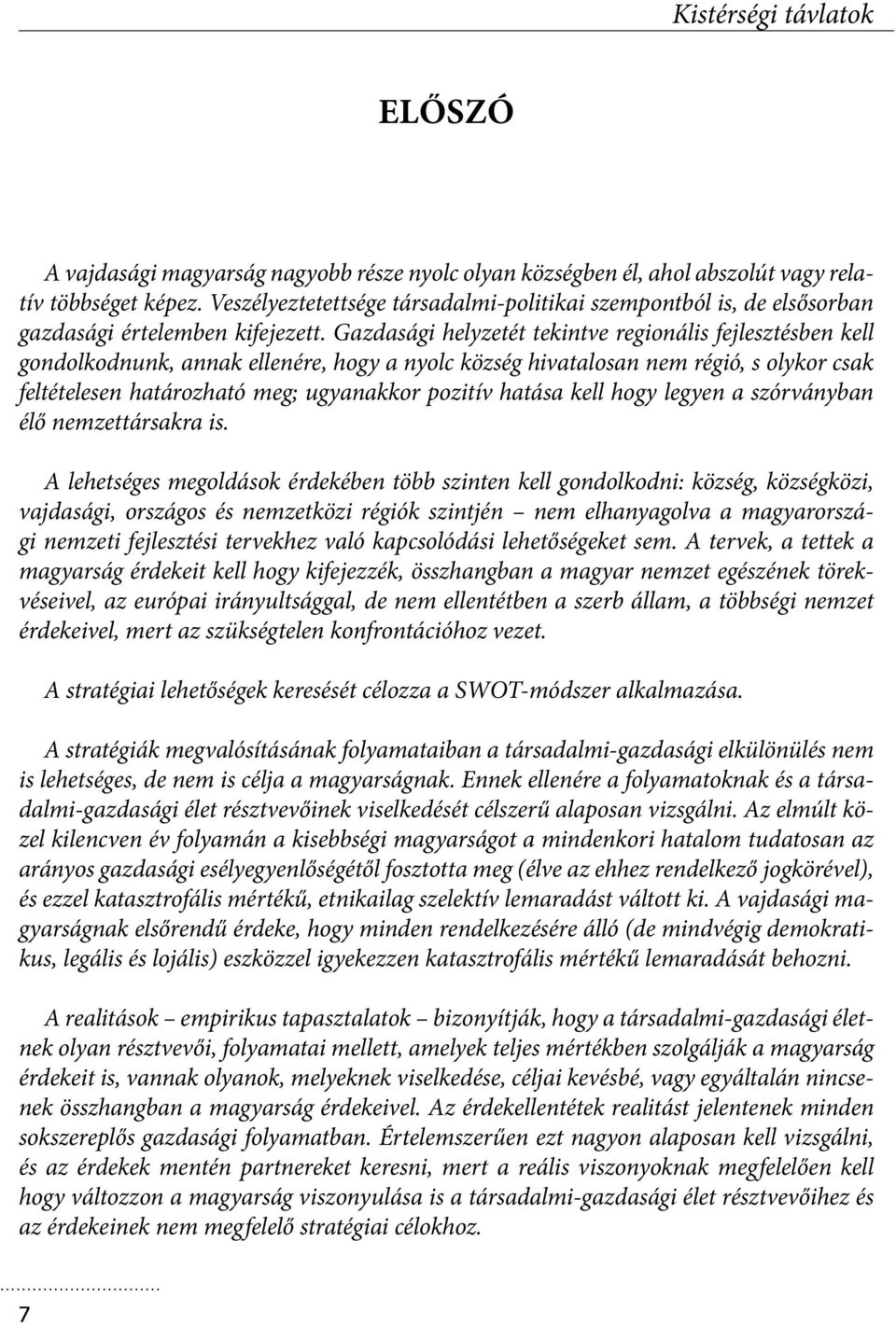 Gazdasági helyzetét tekintve regionális fejlesztésben kell gondolkodnunk, annak ellenére, hogy a nyolc község hivatalosan nem régió, s olykor csak feltételesen határozható meg; ugyanakkor pozitív