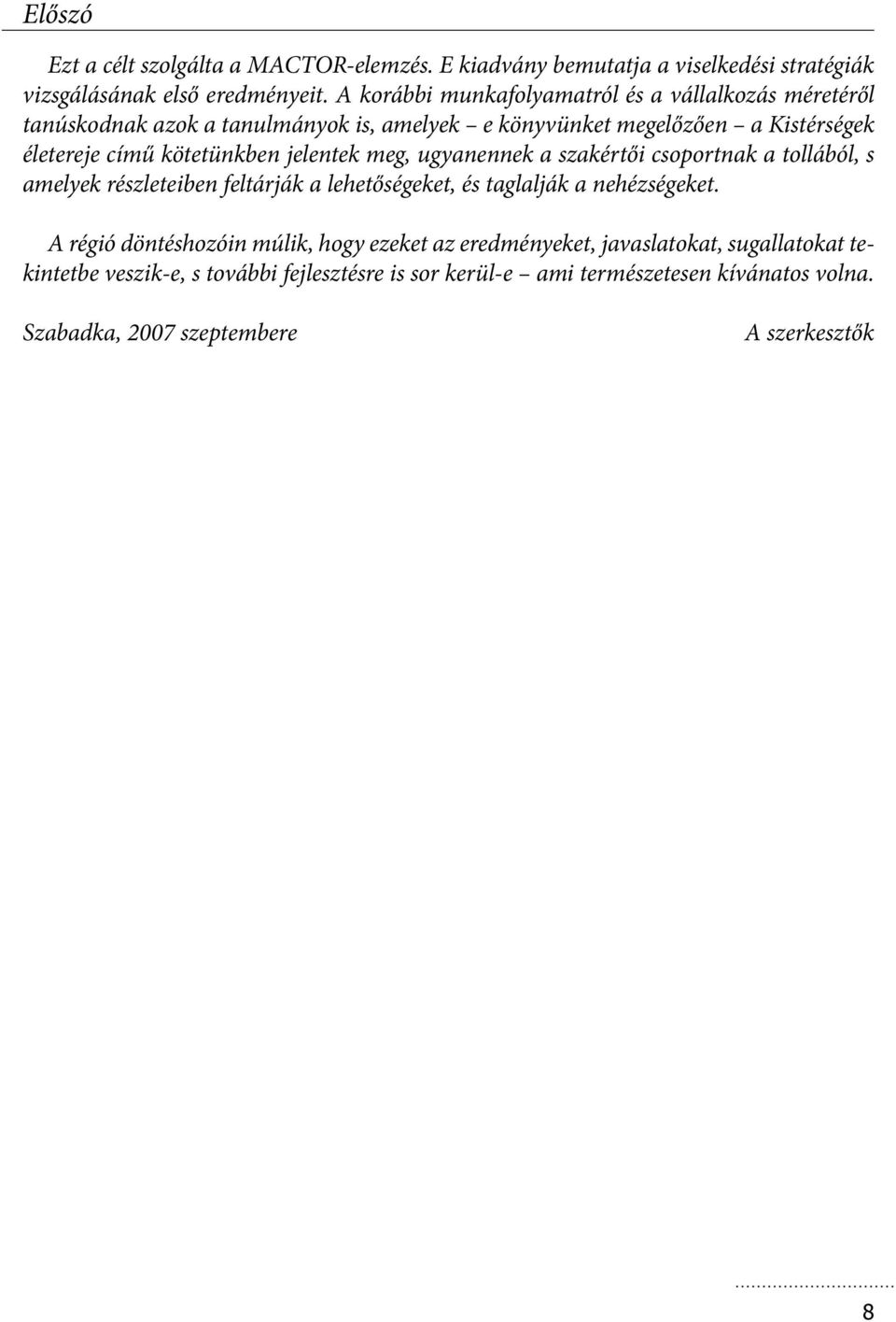 jelentek meg, ugyanennek a szakértői csoportnak a tollából, s amelyek részleteiben feltárják a lehetőségeket, és taglalják a nehézségeket.
