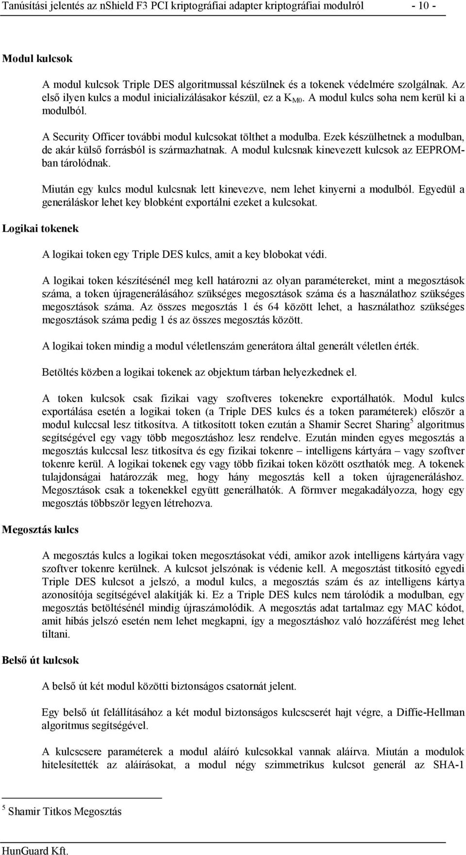 Ezek készülhetnek a modulban, de akár külső forrásból is származhatnak. A modul kulcsnak kinevezett kulcsok az EEPROMban tárolódnak.
