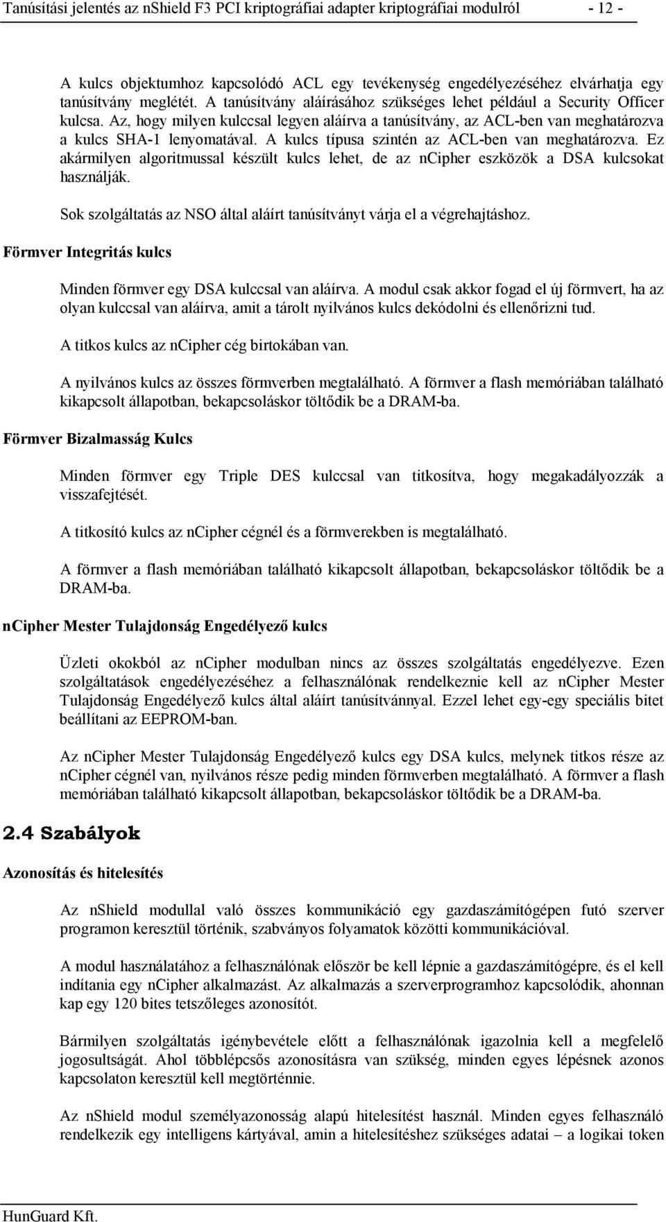 A kulcs típusa szintén az ACL-ben van meghatározva. Ez akármilyen algoritmussal készült kulcs lehet, de az ncipher eszközök a DSA kulcsokat használják.