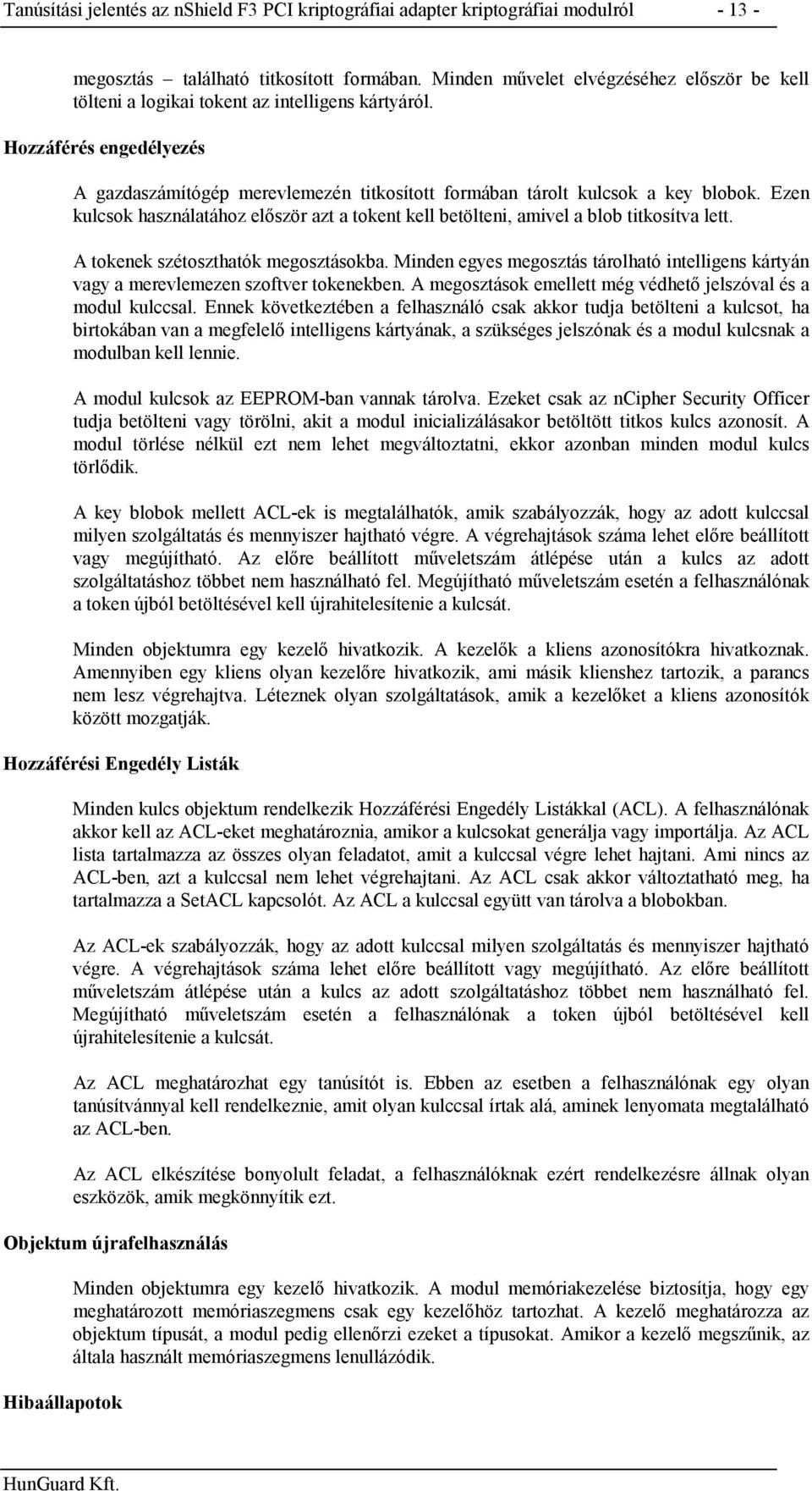 Ezen kulcsok használatához először azt a tokent kell betölteni, amivel a blob titkosítva lett. A tokenek szétoszthatók megosztásokba.