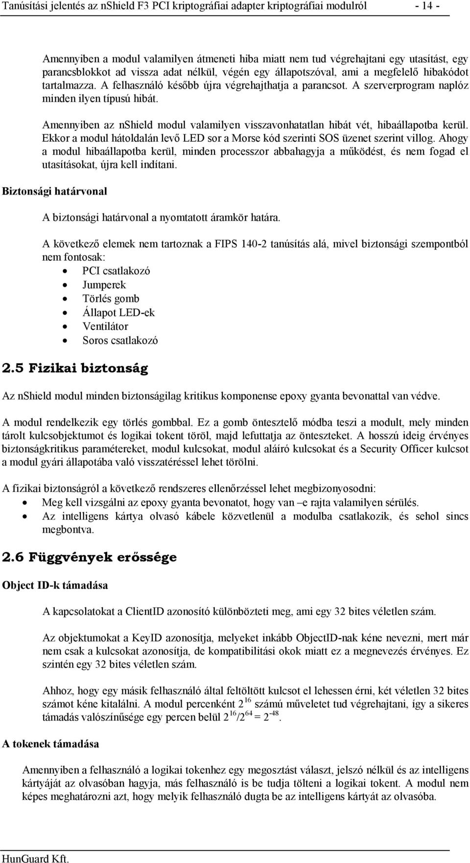 Amennyiben az nshield modul valamilyen visszavonhatatlan hibát vét, hibaállapotba kerül. Ekkor a modul hátoldalán levő LED sor a Morse kód szerinti SOS üzenet szerint villog.