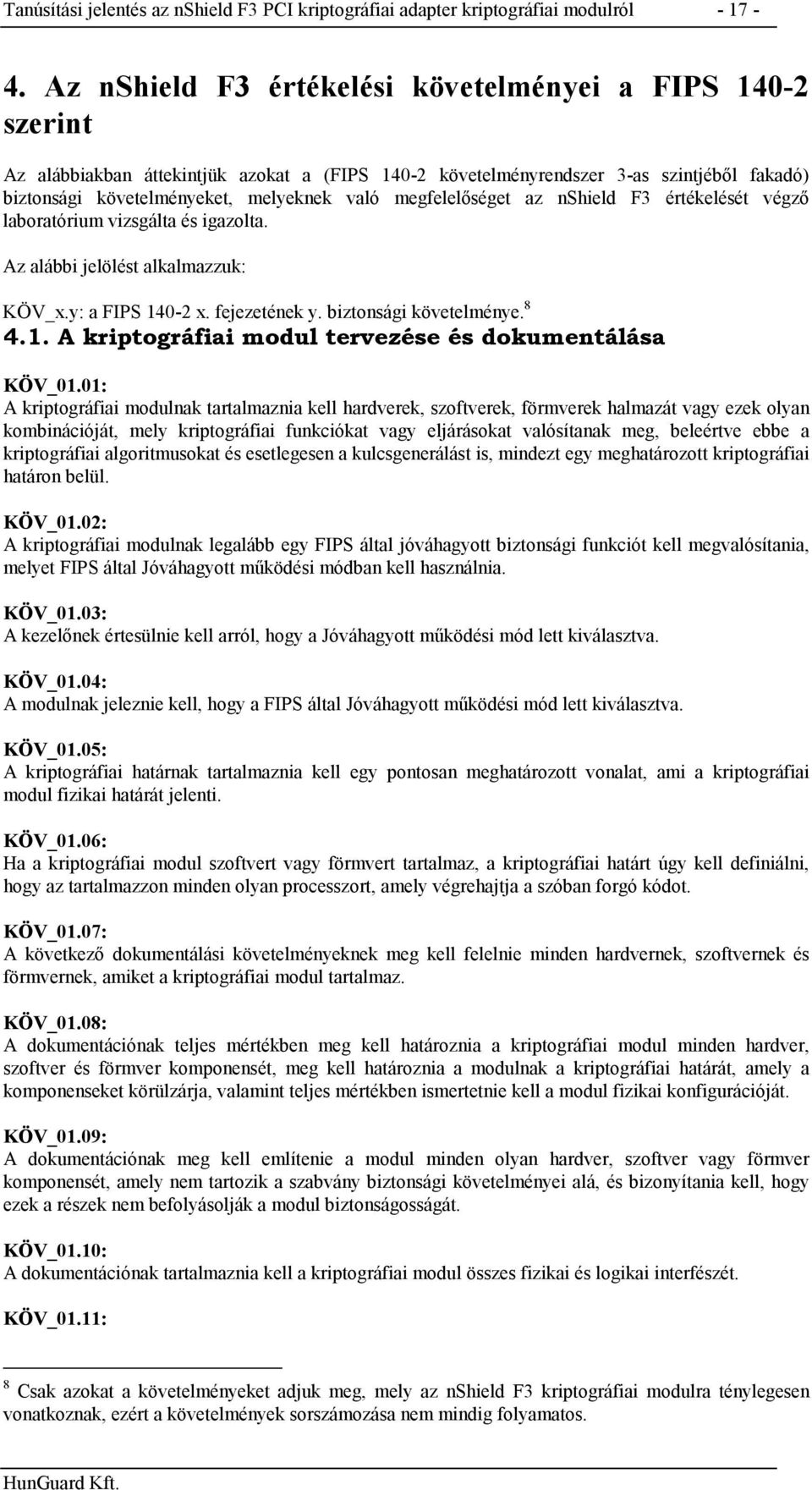 megfelelőséget az nshield F3 értékelését végző laboratórium vizsgálta és igazolta. Az alábbi jelölést alkalmazzuk: KÖV_x.y: a FIPS 140-2 x. fejezetének y. biztonsági követelménye. 8 4.1. A kriptográfiai modul tervezése és dokumentálása KÖV_01.