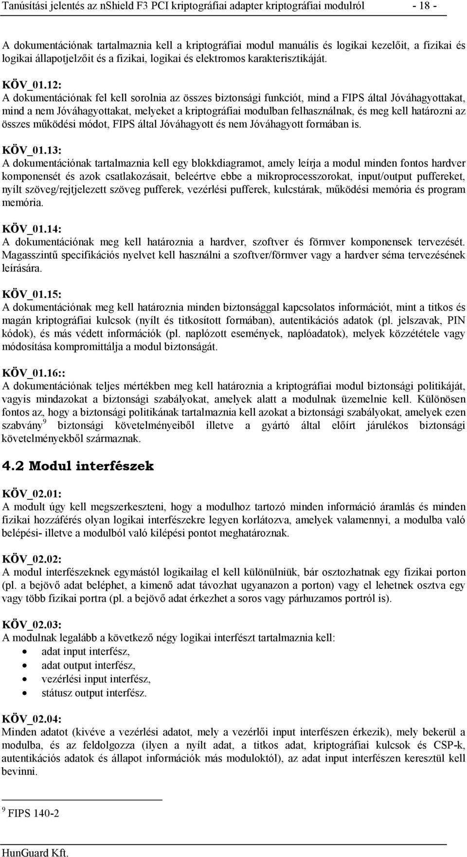 12: A dokumentációnak fel kell sorolnia az összes biztonsági funkciót, mind a FIPS által Jóváhagyottakat, mind a nem Jóváhagyottakat, melyeket a kriptográfiai modulban felhasználnak, és meg kell