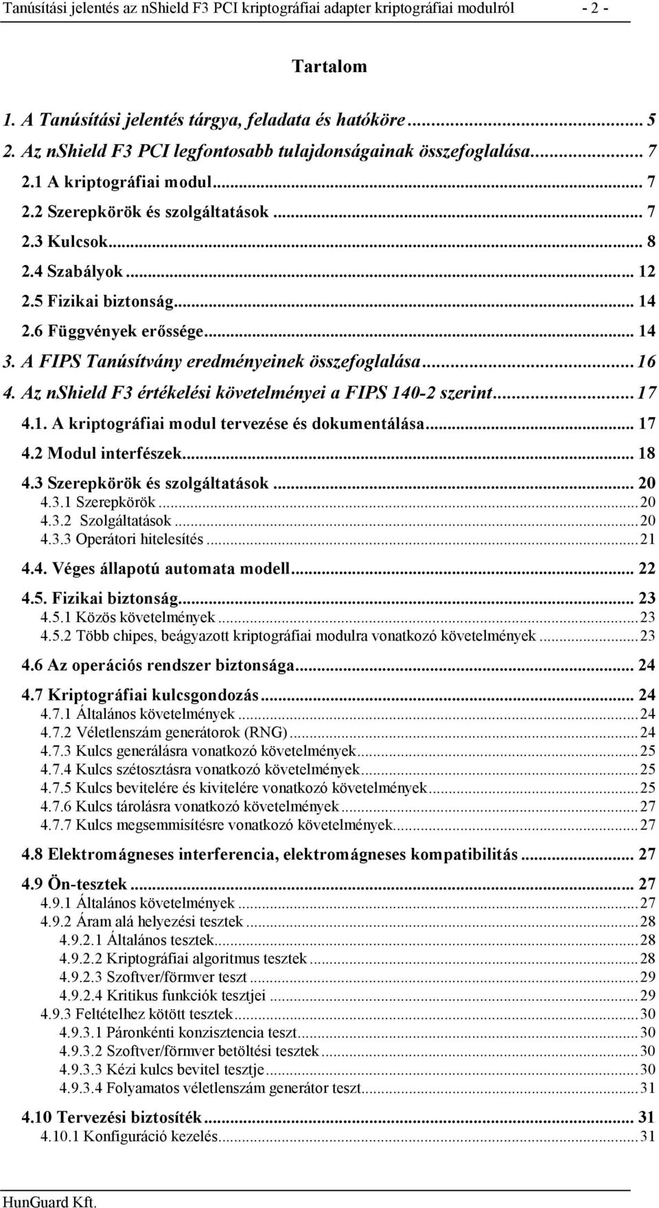 .. 14 2.6 Függvények erőssége... 14 3. A FIPS Tanúsítvány eredményeinek összefoglalása...16 4. Az nshield F3 értékelési követelményei a FIPS 140-2 szerint...17 4.1. A kriptográfiai modul tervezése és dokumentálása.