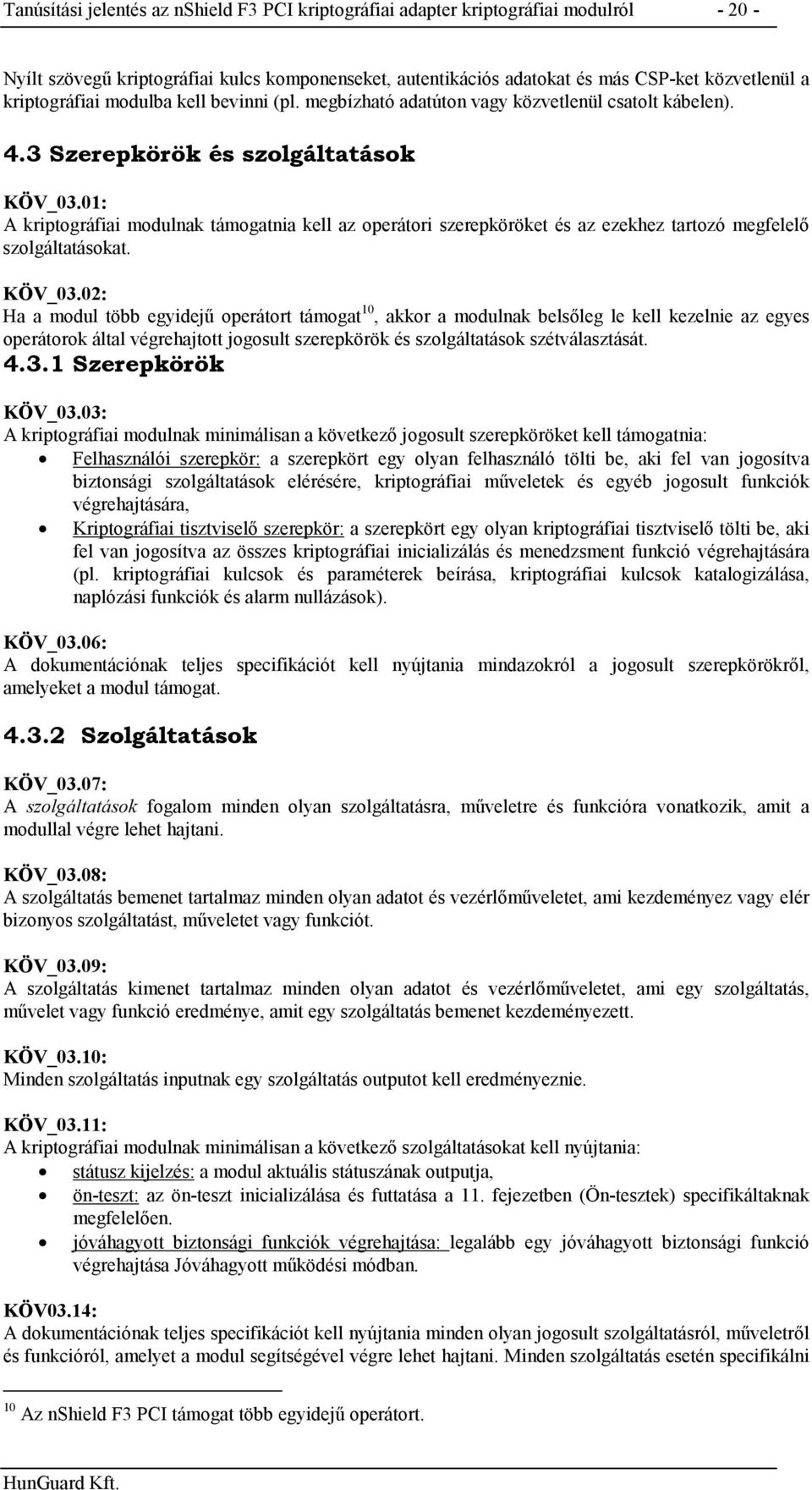 01: A kriptográfiai modulnak támogatnia kell az operátori szerepköröket és az ezekhez tartozó megfelelő szolgáltatásokat. KÖV_03.