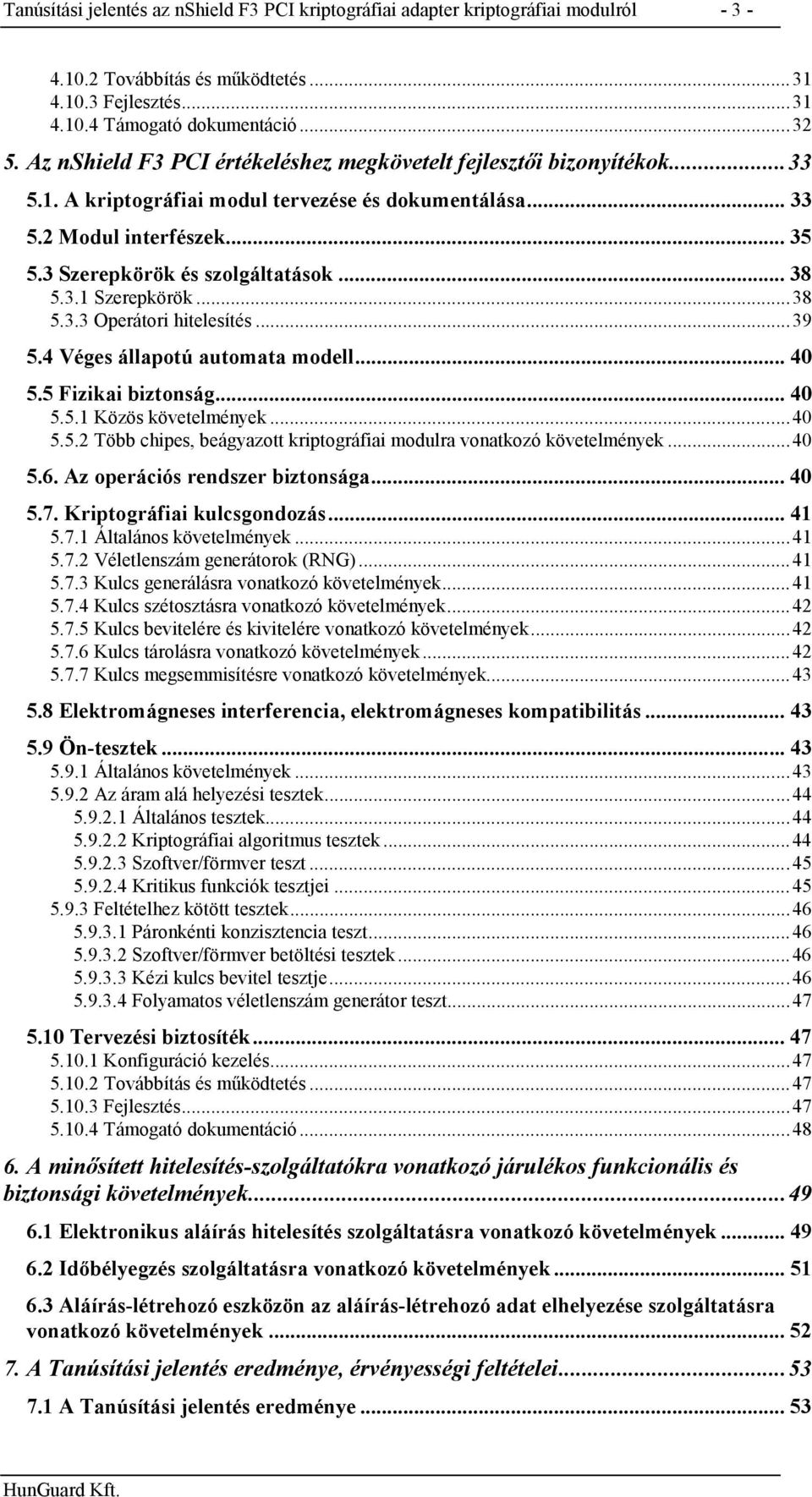 3.1 Szerepkörök...38 5.3.3 Operátori hitelesítés...39 5.4 Véges állapotú automata modell... 40 5.5 Fizikai biztonság... 40 5.5.1 Közös követelmények...40 5.5.2 Több chipes, beágyazott kriptográfiai modulra vonatkozó követelmények.