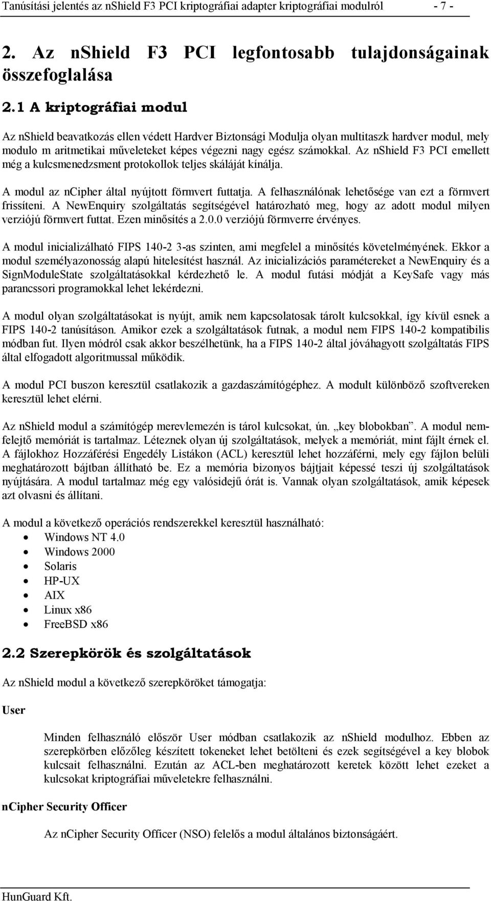 Az nshield F3 PCI emellett még a kulcsmenedzsment protokollok teljes skáláját kínálja. A modul az ncipher által nyújtott förmvert futtatja. A felhasználónak lehetősége van ezt a förmvert frissíteni.