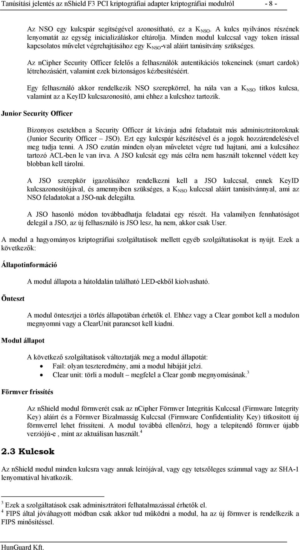 Az ncipher Security Officer felelős a felhasználók autentikációs tokeneinek (smart cardok) létrehozásáért, valamint ezek biztonságos kézbesítéséért.