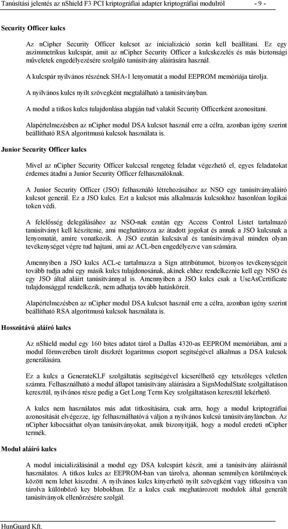 A kulcspár nyilvános részének SHA-1 lenyomatát a modul EEPROM memóriája tárolja. A nyilvános kulcs nyílt szövegként megtalálható a tanúsítványban.