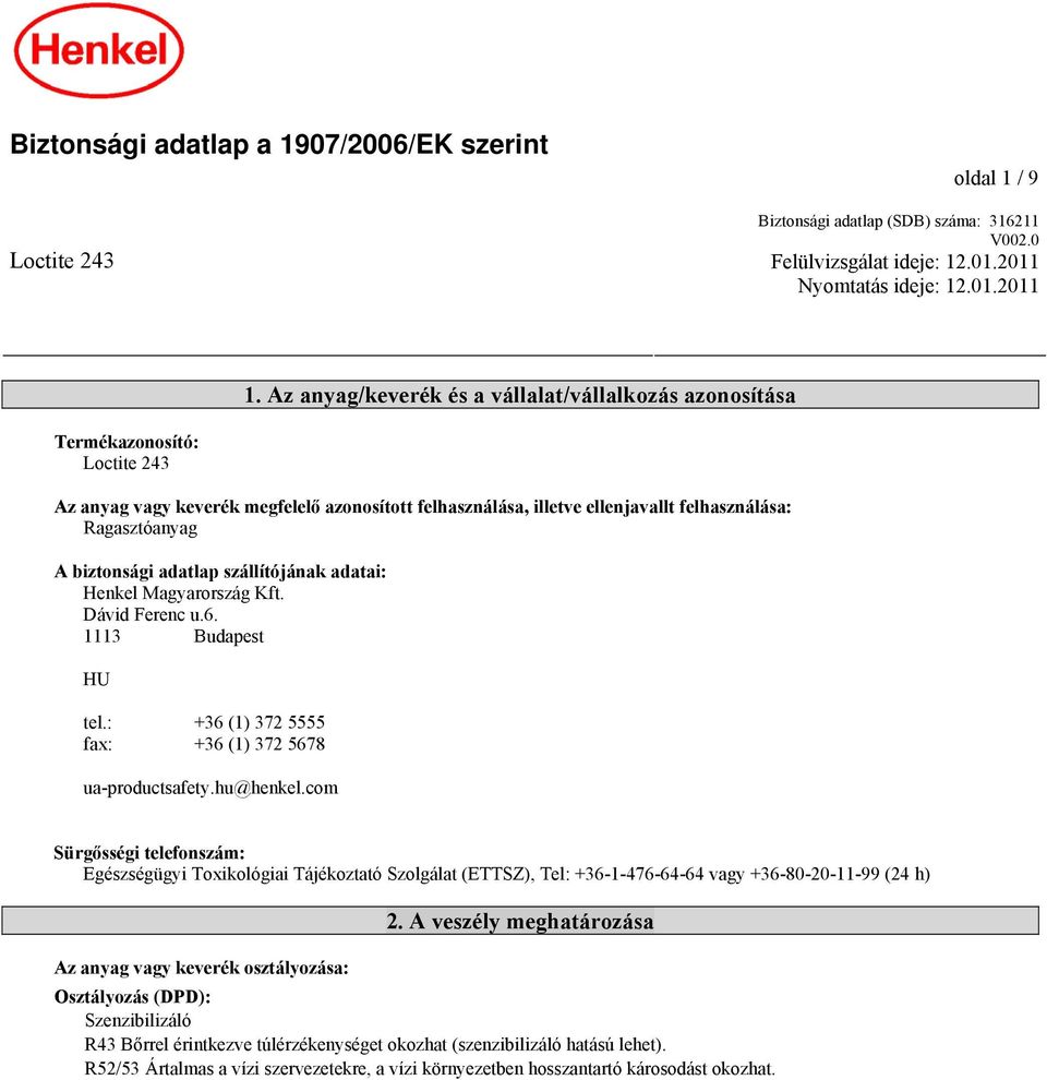 biztonsági adatlap szállítójának adatai: Henkel Magyarország Kft. Dávid Ferenc u.6. 1113 Budapest HU tel.: +36 (1) 372 5555 fax: +36 (1) 372 5678 ua-productsafety.hu@henkel.