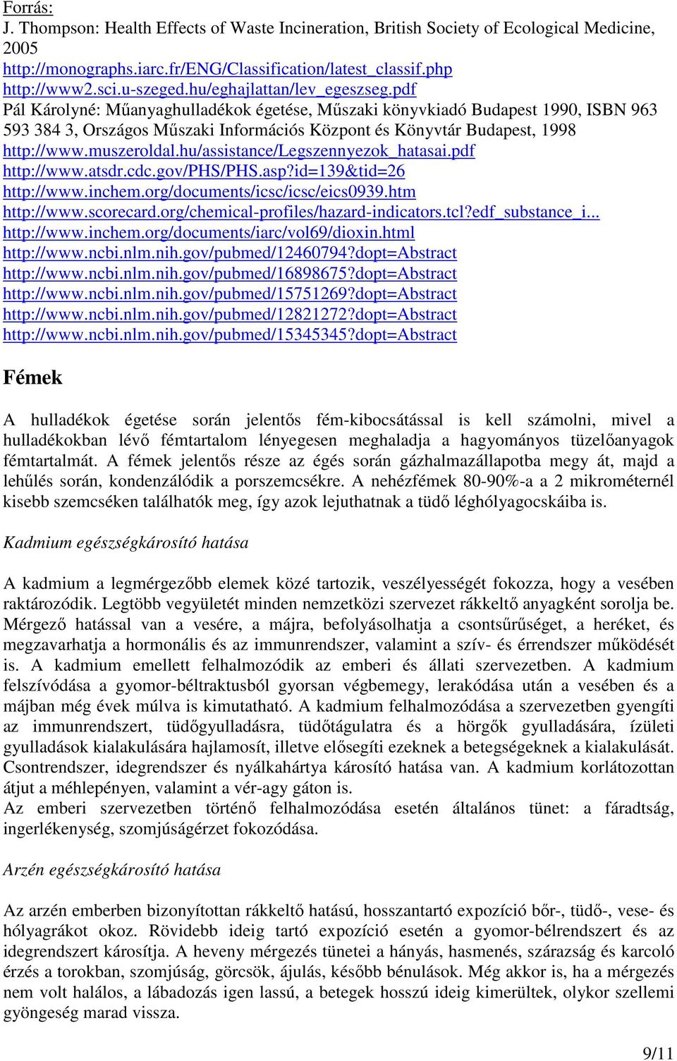 pdf Pál Károlyné: Műanyaghulladékok égetése, Műszaki könyvkiadó Budapest 1990, ISBN 963 593 384 3, Országos Műszaki Információs Központ és Könyvtár Budapest, 1998 http://www.muszeroldal.