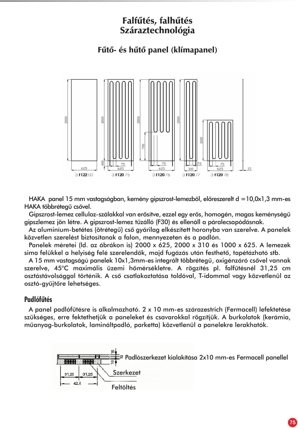 Az aluminíum-betétes (ötrétegû) csõ gyárilag elkészített horonyba van szerelve. A panelek közvetlen szerelést biztosítanak a falon, mennyezeten és a padlón. Panelek méretei (ld.