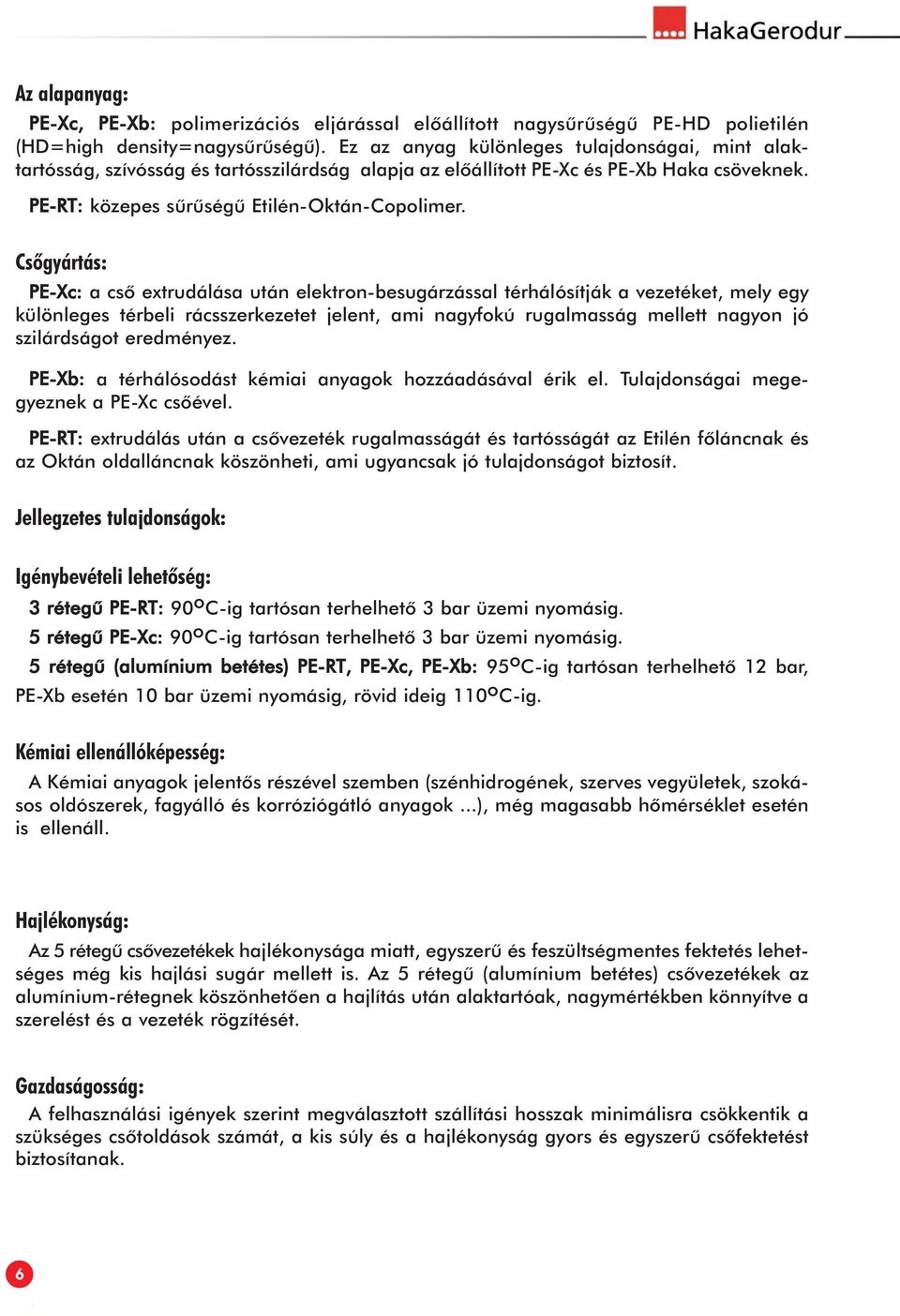 Csõgyártás: PE-Xc: a csõ extrudálása után elektron-besugárzással térhálósítják a vezetéket, mely egy különleges térbeli rácsszerkezetet jelent, ami nagyfokú rugalmasság mellett nagyon jó szilárdságot