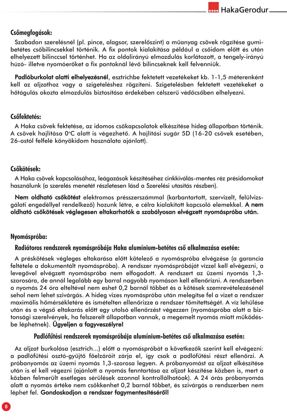 Ha az oldalirányú elmozdulás korlátozott, a tengely-irányú húzó- illetve nyomóerõket a fix pontoknál lévõ bilincseknek kell felvenniük.