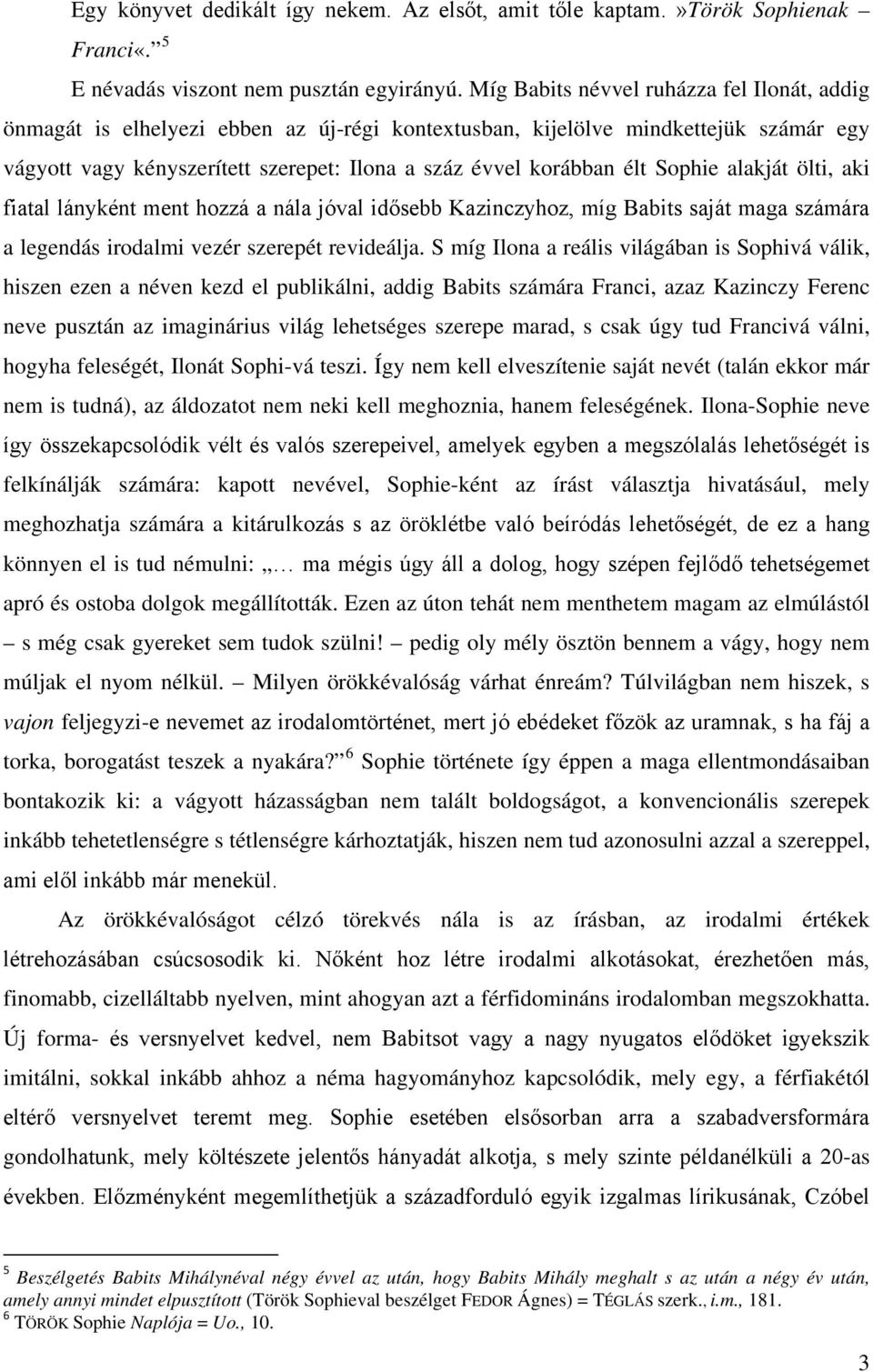 Sophie alakját ölti, aki fiatal lányként ment hozzá a nála jóval idősebb Kazinczyhoz, míg Babits saját maga számára a legendás irodalmi vezér szerepét revideálja.