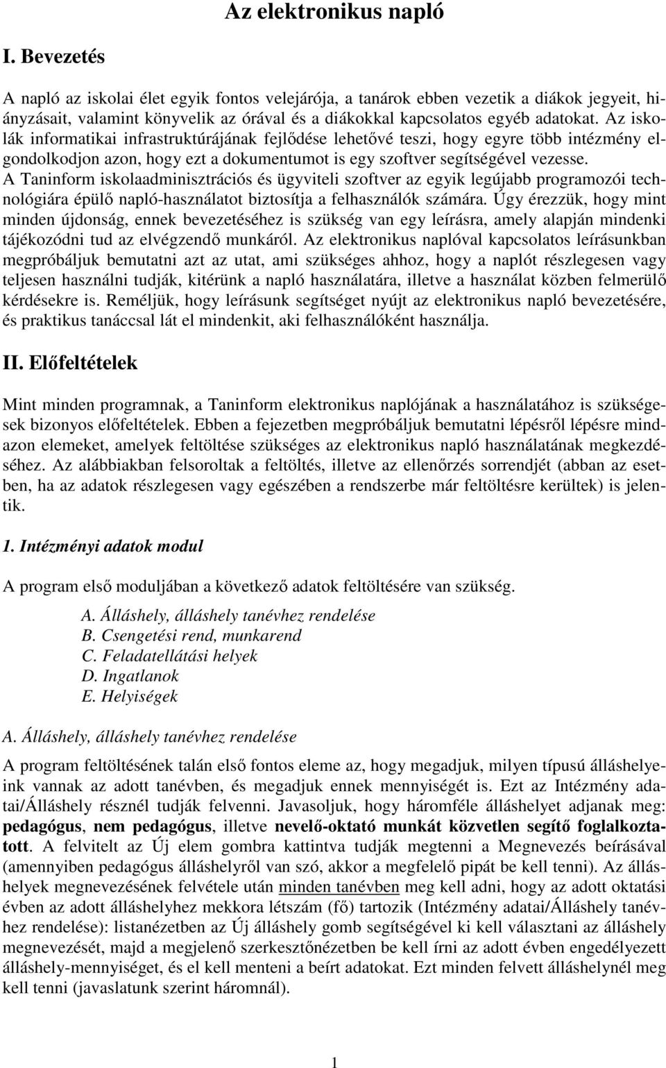 Az iskolák informatikai infrastruktúrájának fejlıdése lehetıvé teszi, hogy egyre több intézmény elgondolkodjon azon, hogy ezt a dokumentumot is egy szoftver segítségével vezesse.